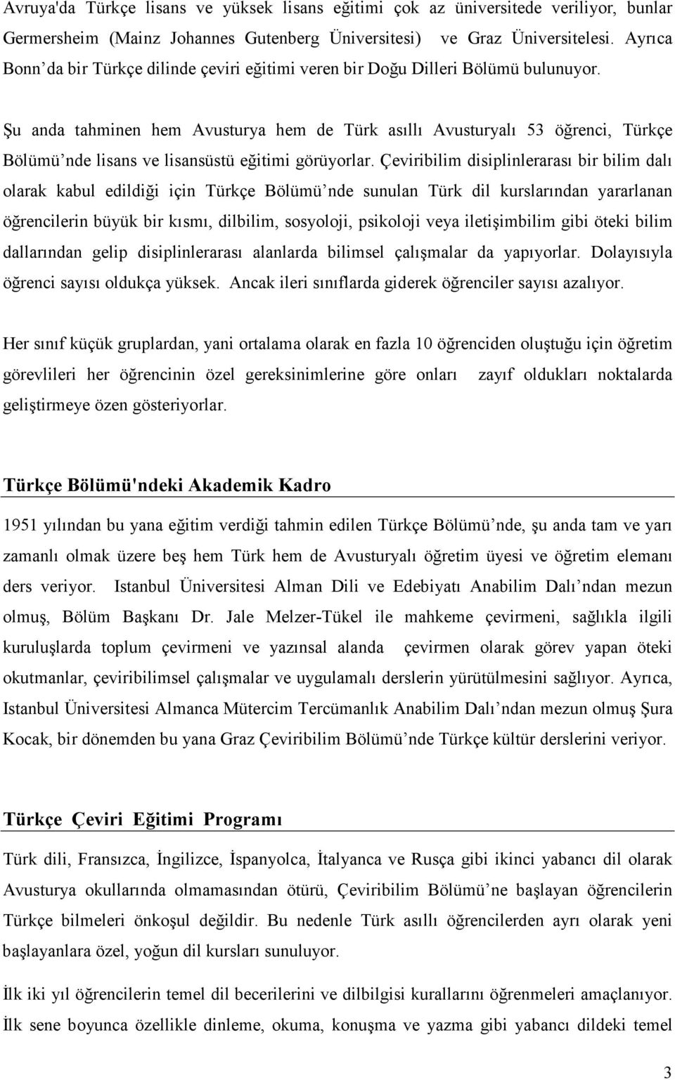 Şu anda tahminen hem Avusturya hem de Türk asıllı Avusturyalı 53 öğrenci, Türkçe Bölümü nde lisans ve lisansüstü eğitimi görüyorlar.