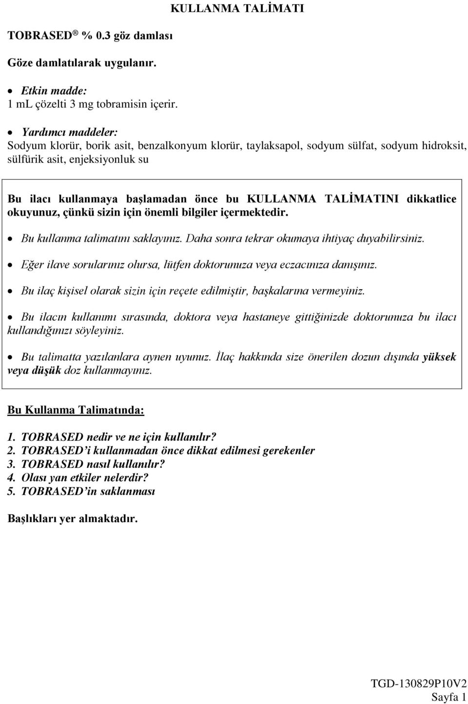 bu KULLANMA TALİMATINI dikkatlice okuyunuz, çünkü sizin için önemli bilgiler içermektedir. Bu kullanma talimatını saklayınız. Daha sonra tekrar okumaya ihtiyaç duyabilirsiniz.