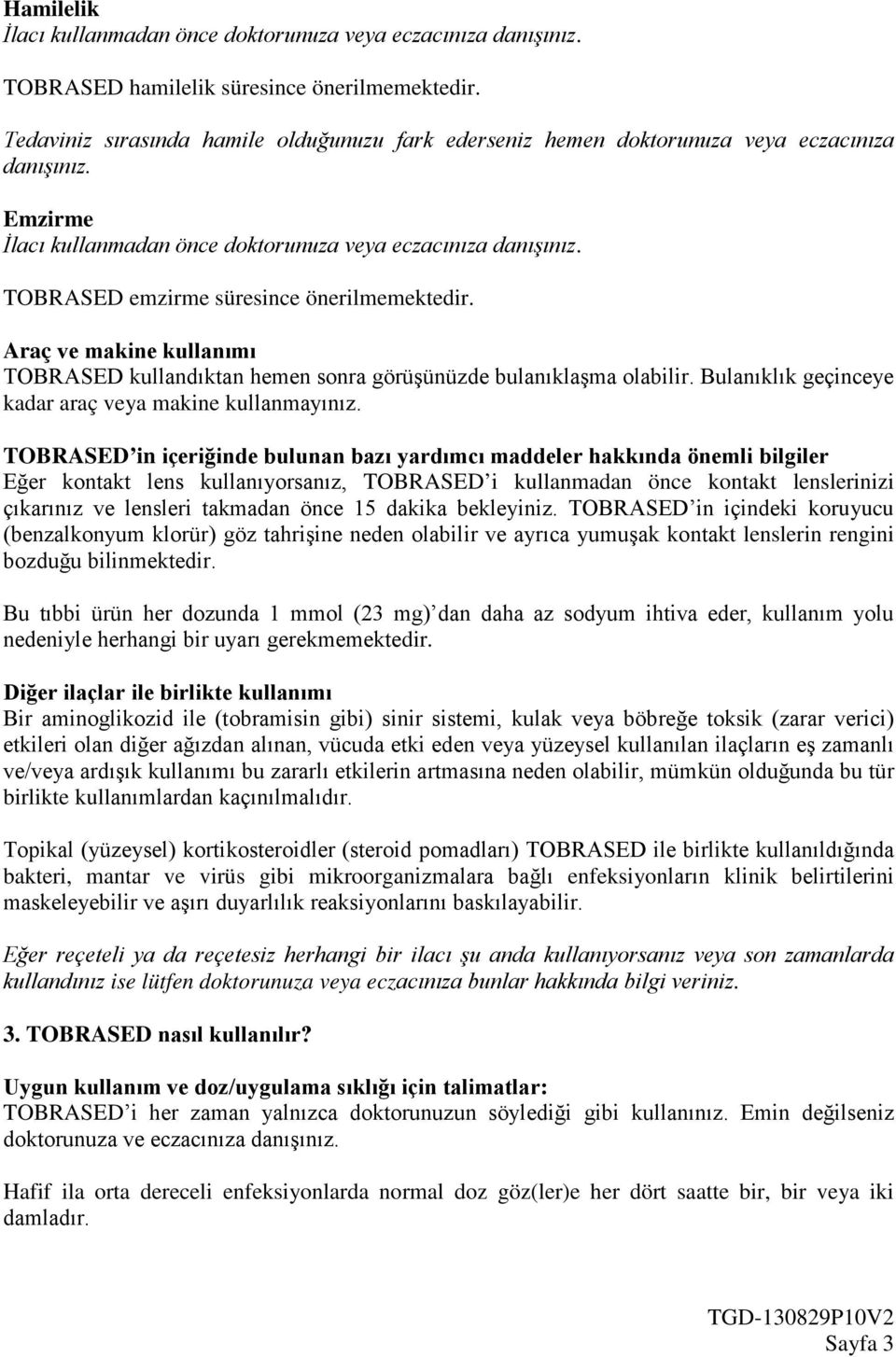 TOBRASED emzirme süresince önerilmemektedir. Araç ve makine kullanımı TOBRASED kullandıktan hemen sonra görüşünüzde bulanıklaşma olabilir. Bulanıklık geçinceye kadar araç veya makine kullanmayınız.