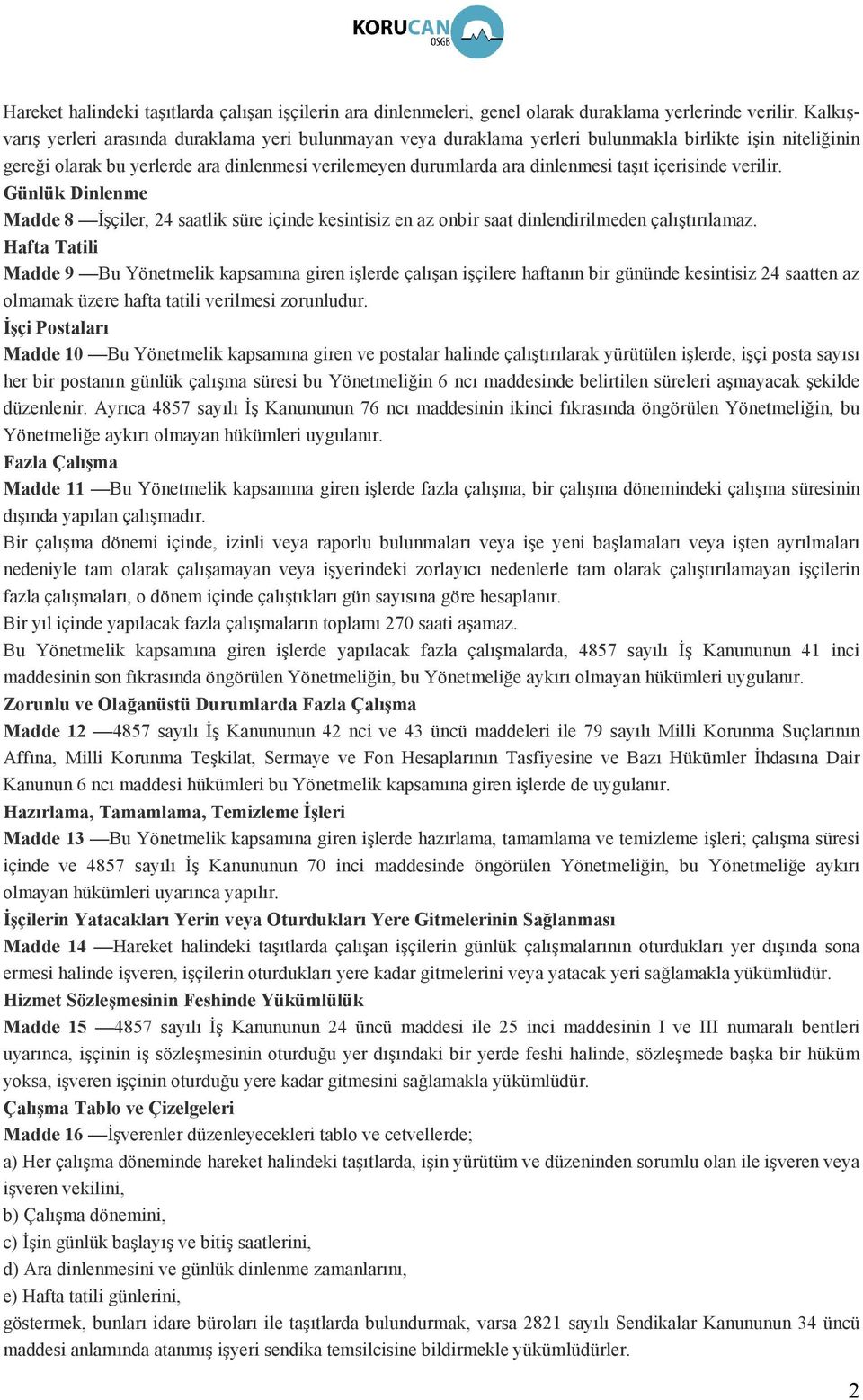 içerisinde verilir. Günlük Dinlenme Madde 8 İşçiler, 24 saatlik süre içinde kesintisiz en az onbir saat dinlendirilmeden çalıştırılamaz.