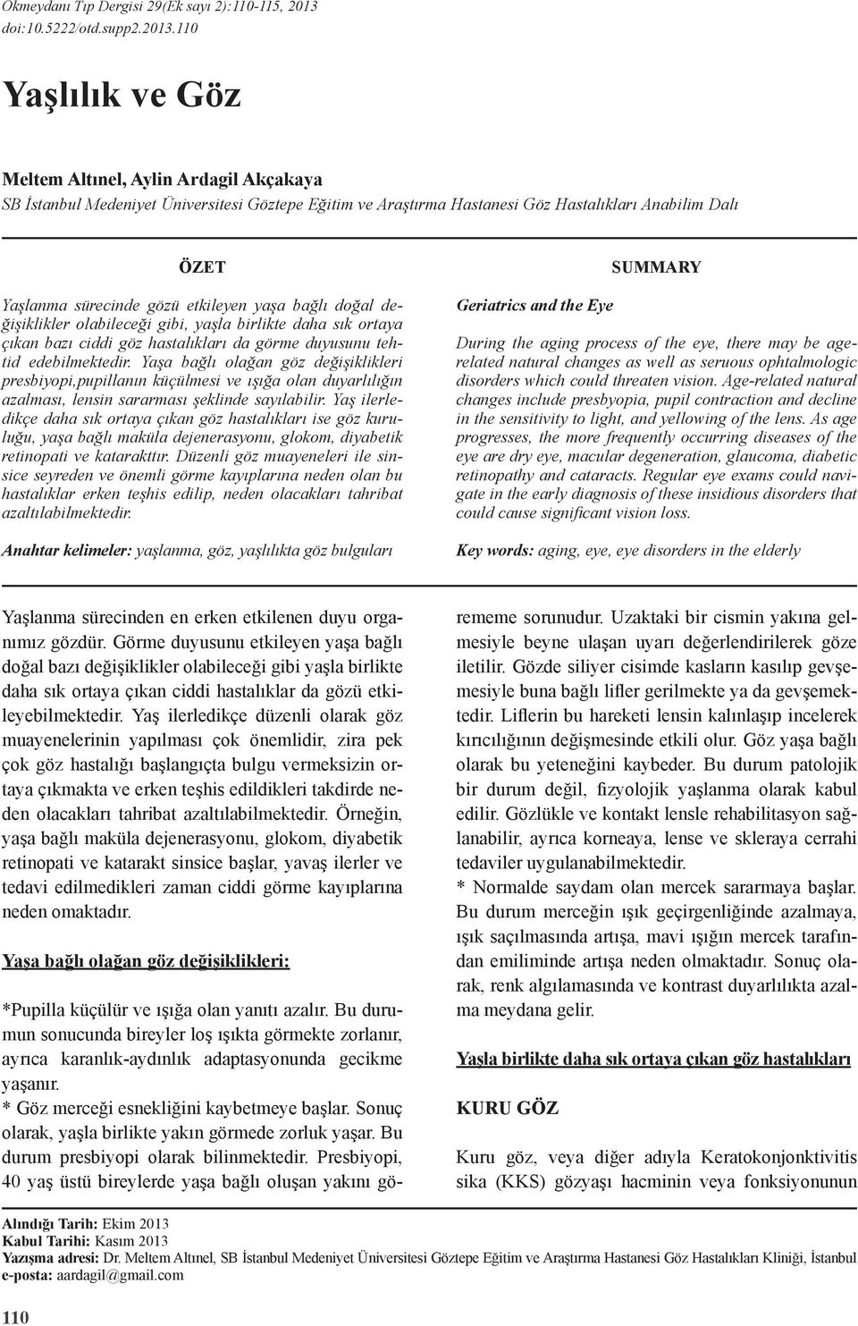 110 Yaşlılık ve Göz Meltem Altınel, Aylin Ardagil Akçakaya SB İstanbul Medeniyet Üniversitesi Göztepe Eğitim ve Araştırma Hastanesi Göz Hastalıkları Anabilim Dalı ÖZET Yaşlanma sürecinde gözü