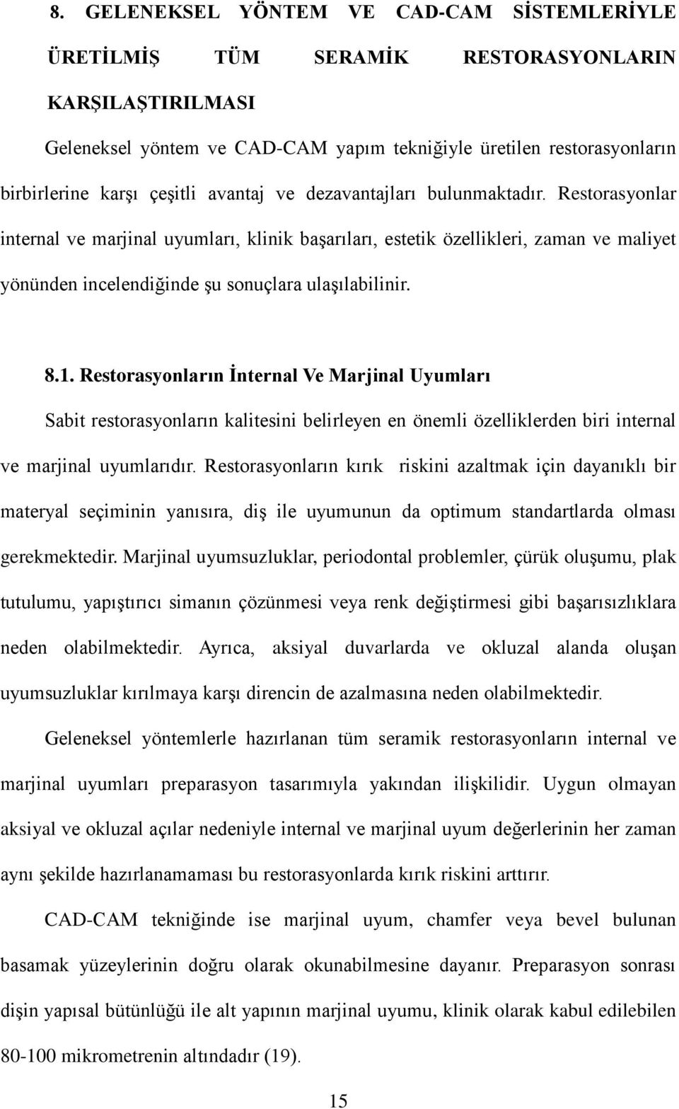 Restorasyonlar internal ve marjinal uyumları, klinik başarıları, estetik özellikleri, zaman ve maliyet yönünden incelendiğinde şu sonuçlara ulaşılabilinir. 8.1.