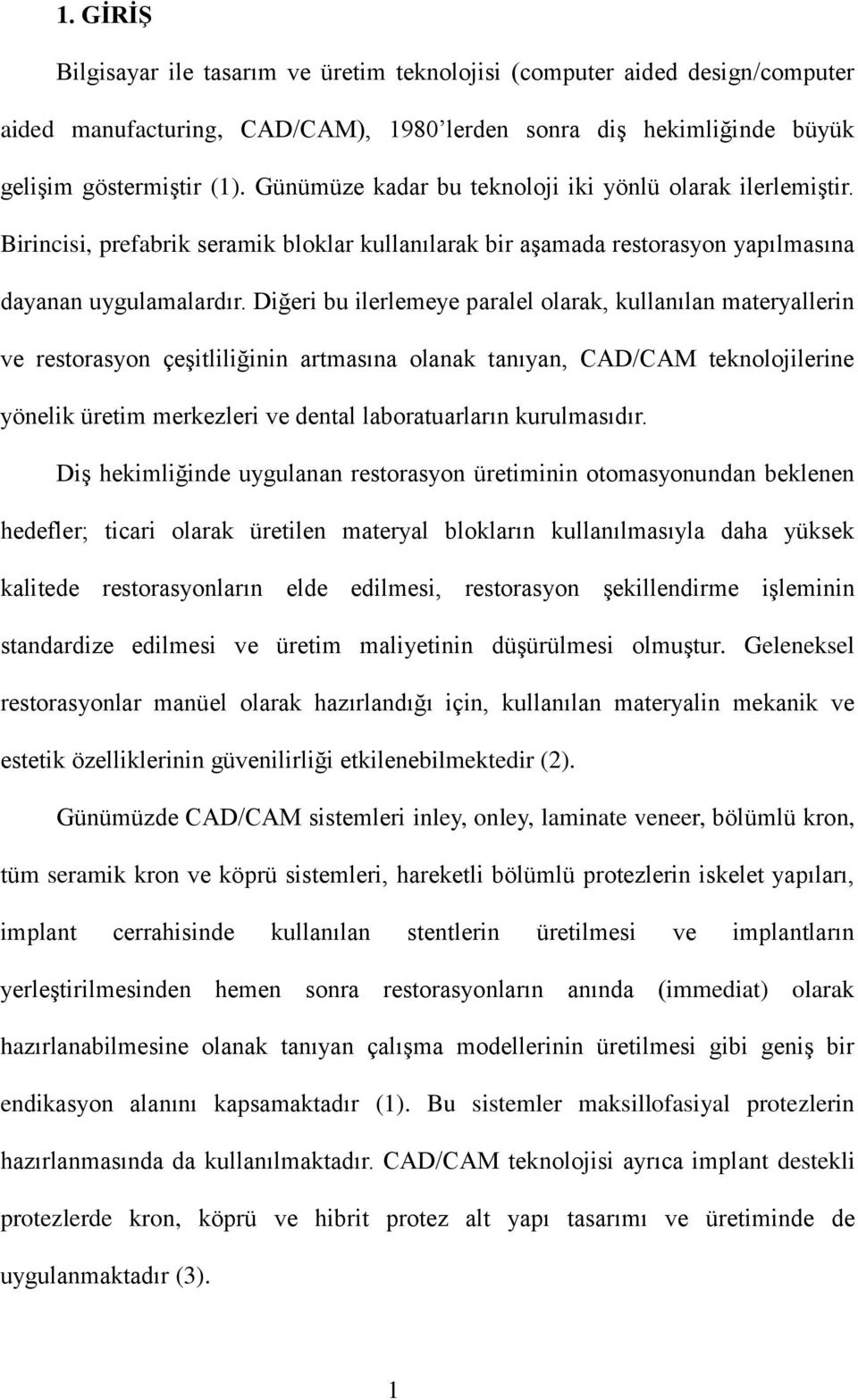 Diğeri bu ilerlemeye paralel olarak, kullanılan materyallerin ve restorasyon çeşitliliğinin artmasına olanak tanıyan, CAD/CAM teknolojilerine yönelik üretim merkezleri ve dental laboratuarların