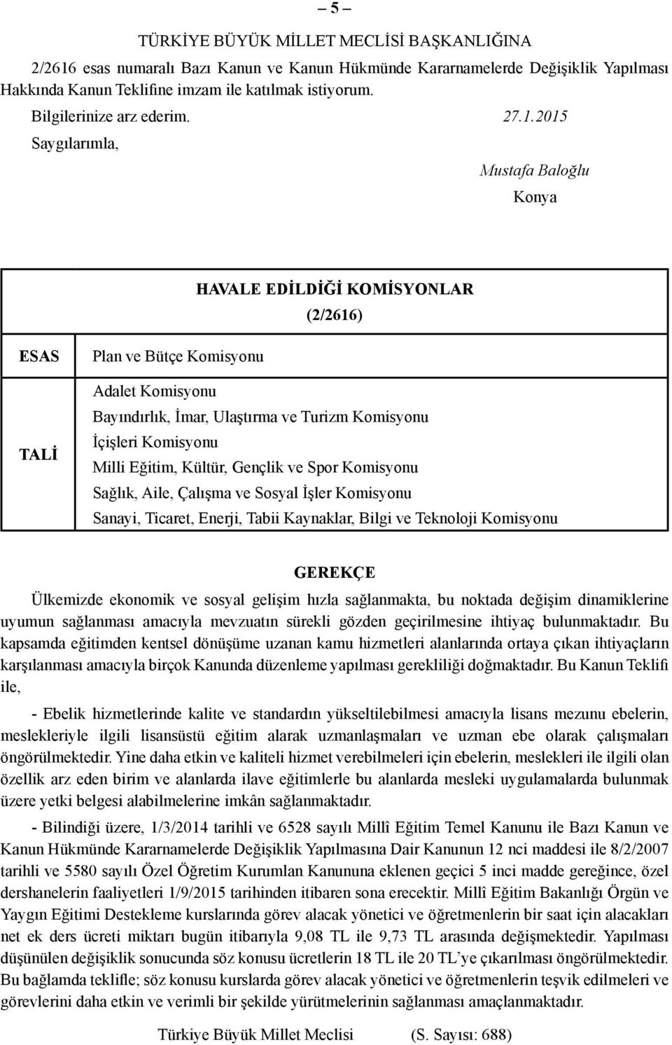 2015 Saygılarımla, Mustafa Baloğlu Konya HAVALE EDİLDİĞİ KOMİSYONLAR (2/2616) ESAS TALİ Plan ve Bütçe Komisyonu Adalet Komisyonu Bayındırlık, İmar, Ulaştırma ve Turizm Komisyonu İçişleri Komisyonu