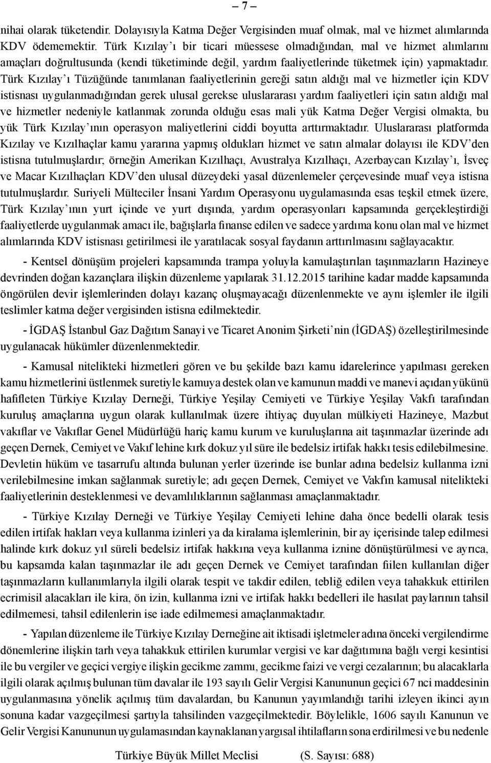 Türk Kızılay ı Tüzüğünde tanımlanan faaliyetlerinin gereği satın aldığı mal ve hizmetler için KDV istisnası uygulanmadığından gerek ulusal gerekse uluslararası yardım faaliyetleri için satın aldığı