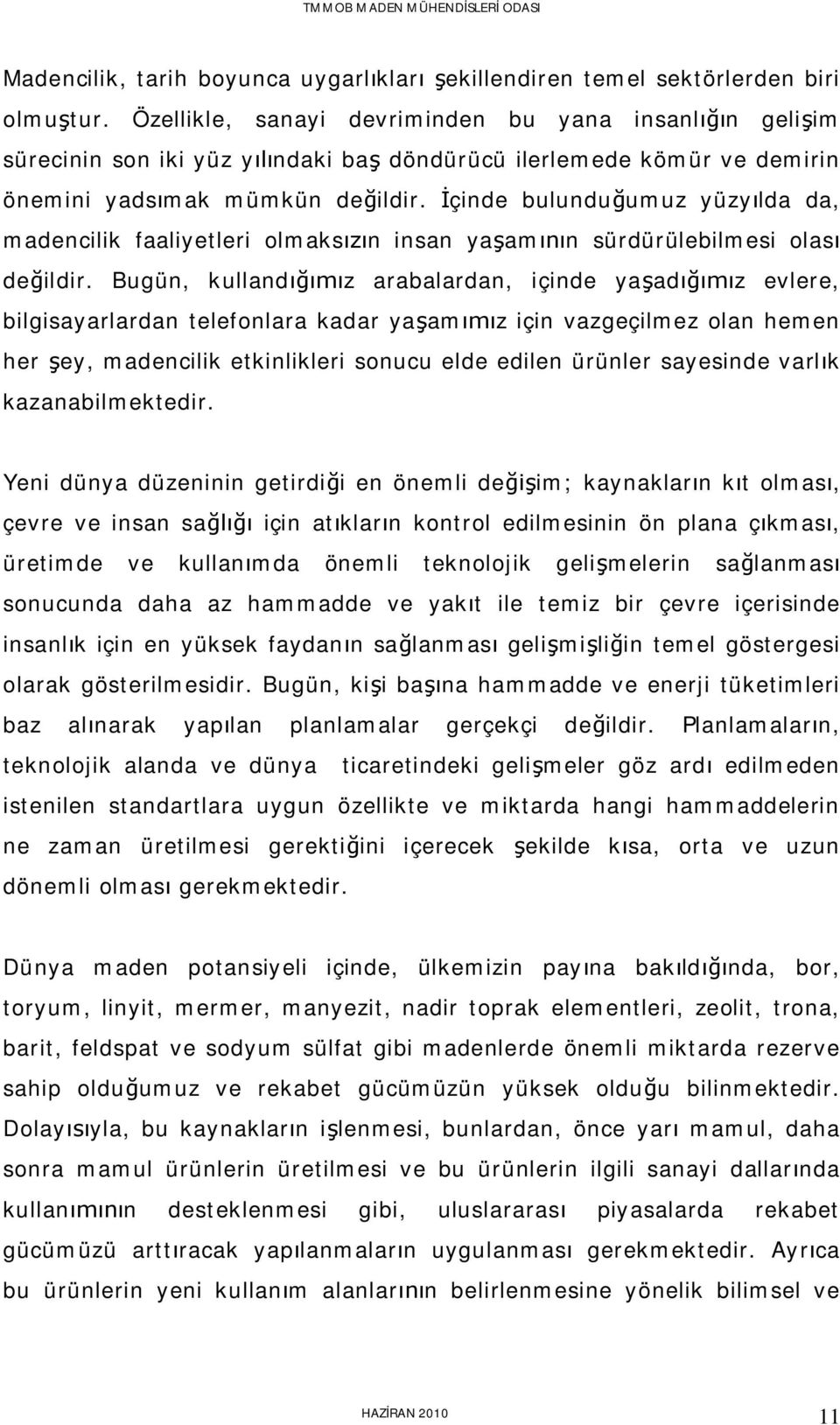 çinde bulundu umuz yüzy lda da, madencilik faaliyetleri olmaks n insan ya am n sürdürülebilmesi olas de ildir.