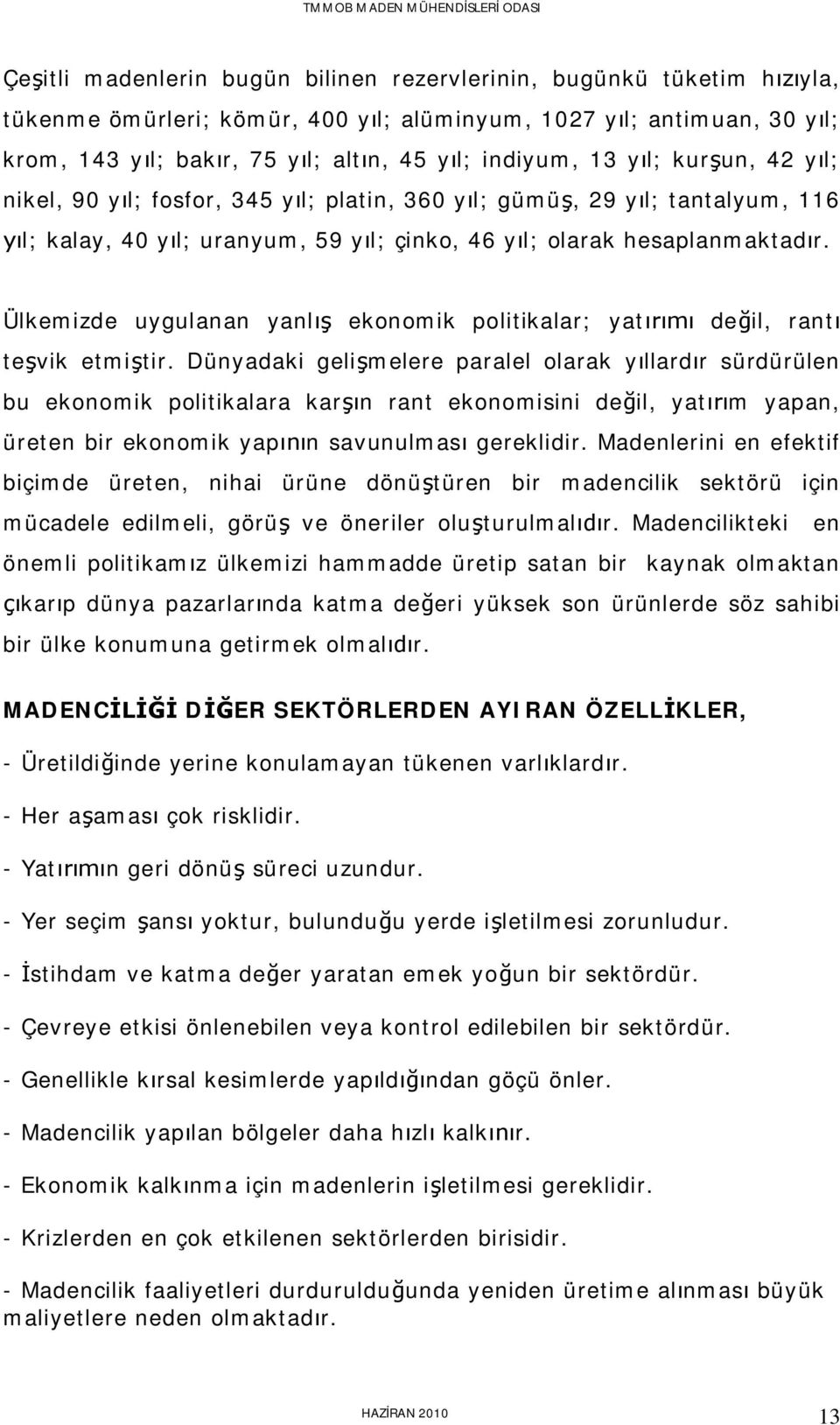 Ülkemizde uygulanan yanl ekonomik politikalar; yat de il, rant te vik etmi tir.