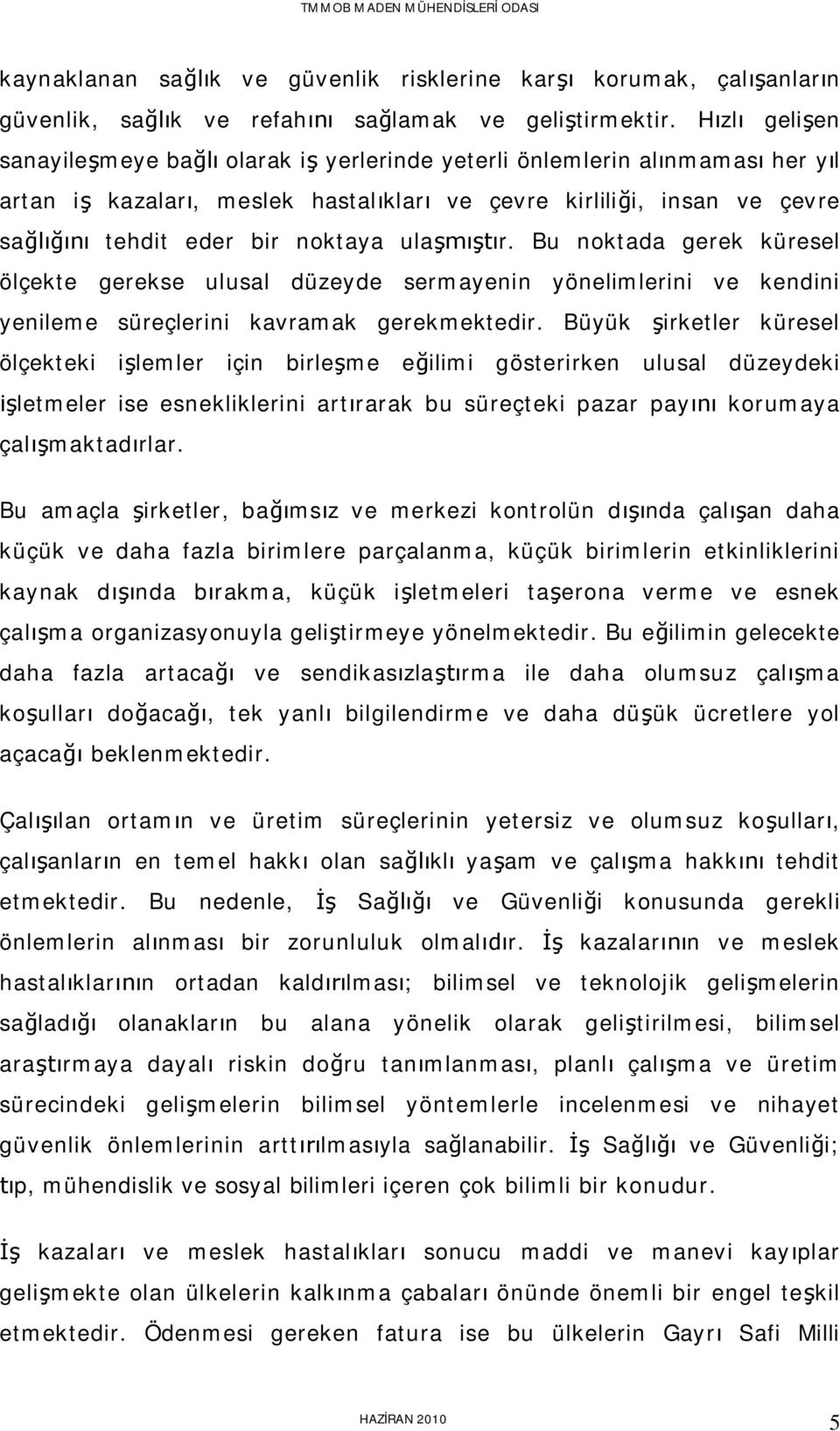 Bu noktada gerek küresel ölçekte gerekse ulusal düzeyde sermayenin yönelimlerini ve kendini yenileme süreçlerini kavramak gerekmektedir.