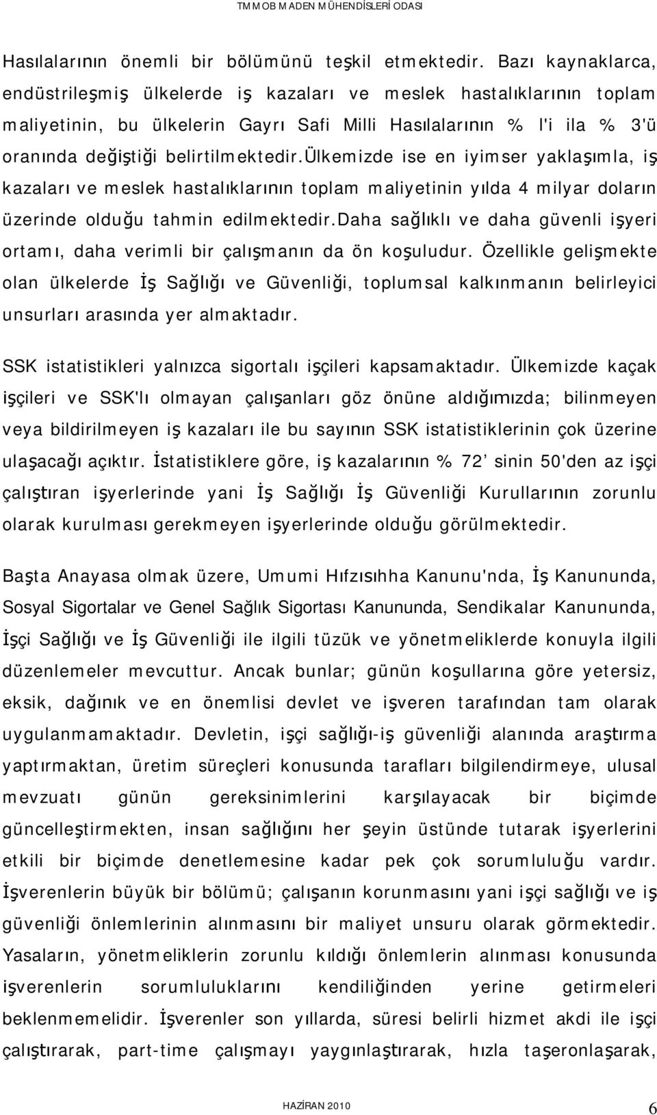 ülkemizde ise en iyimser yakla mla, i kazalar ve meslek hastal klar n toplam maliyetinin y lda 4 milyar dolar n üzerinde oldu u tahmin edilmektedir.