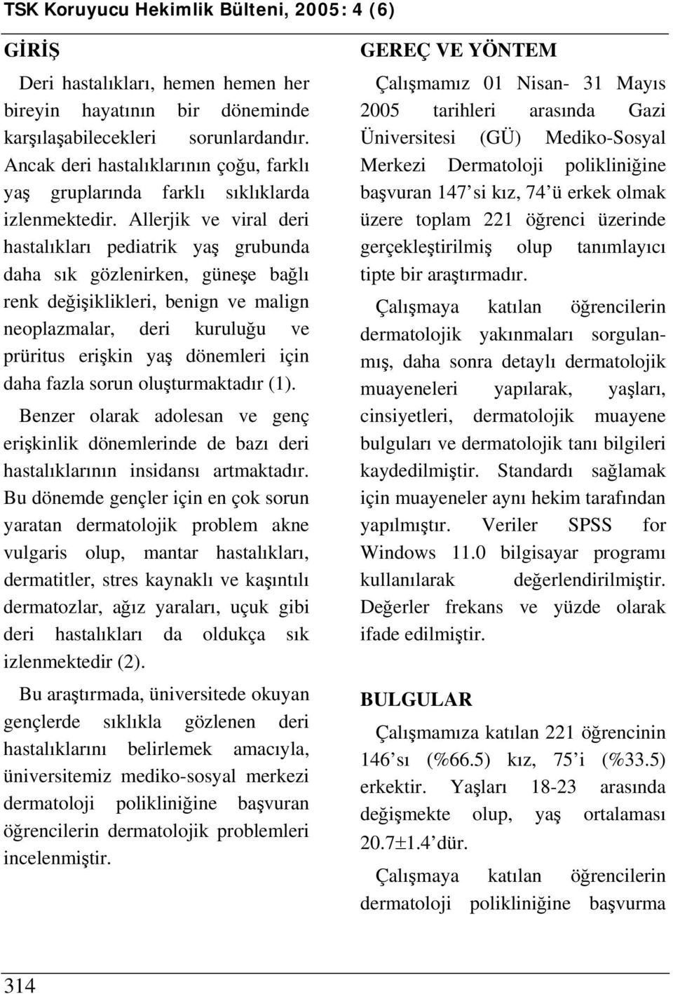 daha fazla sorun oluşturmaktadır (1). Benzer olarak adolesan ve genç erişkinlik dönemlerinde de bazı deri hastalıklarının insidansı artmaktadır.