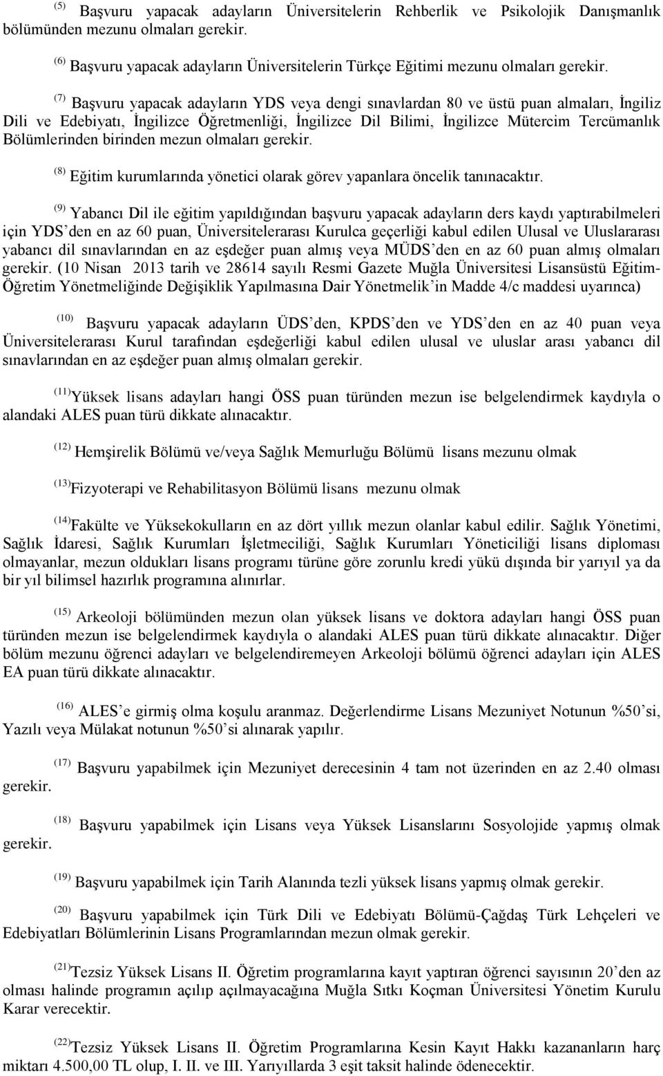 mezun olmaları (8) Eğitim kurumlarında yönetici olarak görev yapanlara öncelik tanınacaktır.