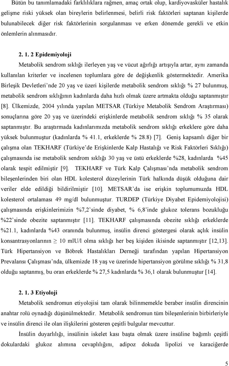 2 Epidemiyoloji Metabolik sendrom sıklığı ilerleyen yaş ve vücut ağırlığı artışıyla artar, aynı zamanda kullanılan kriterler ve incelenen toplumlara göre de değişkenlik göstermektedir.