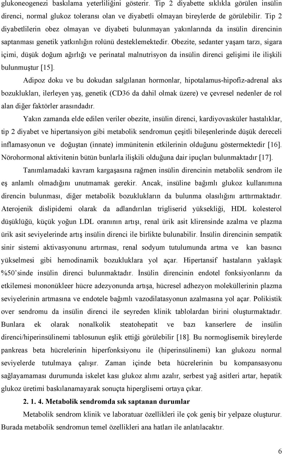 Obezite, sedanter yaşam tarzı, sigara içimi, düşük doğum ağırlığı ve perinatal malnutrisyon da insülin direnci gelişimi ile ilişkili bulunmuştur [15].