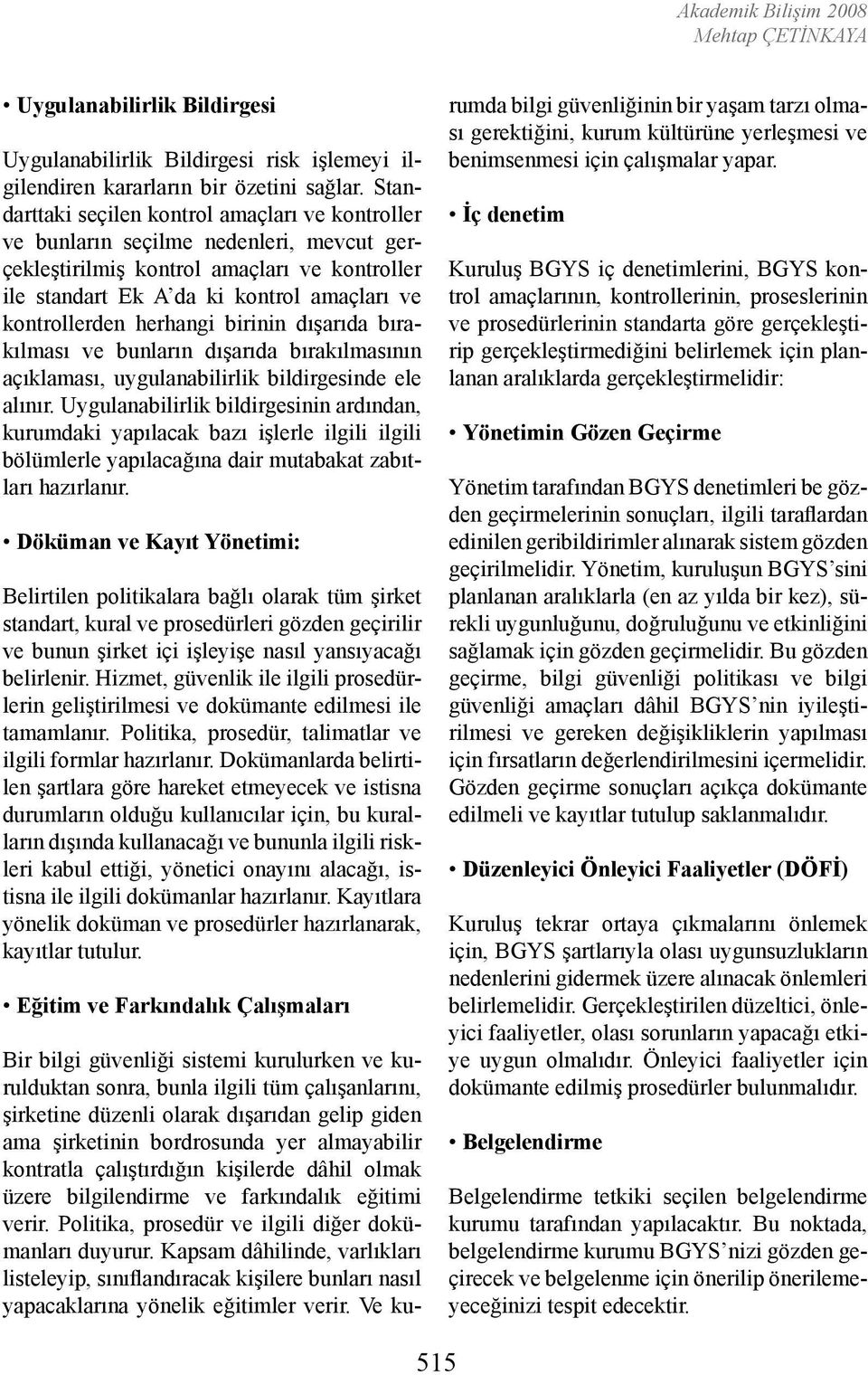 herhangi birinin dışarıda bırakılması ve bunların dışarıda bırakılmasının açıklaması, uygulanabilirlik bildirgesinde ele alınır.