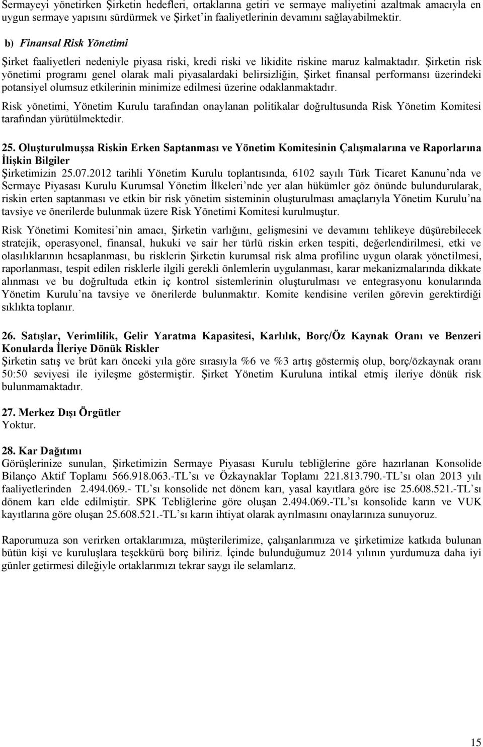 Şirketin risk yönetimi programı genel olarak mali piyasalardaki belirsizliğin, Şirket finansal performansı üzerindeki potansiyel olumsuz etkilerinin minimize edilmesi üzerine odaklanmaktadır.