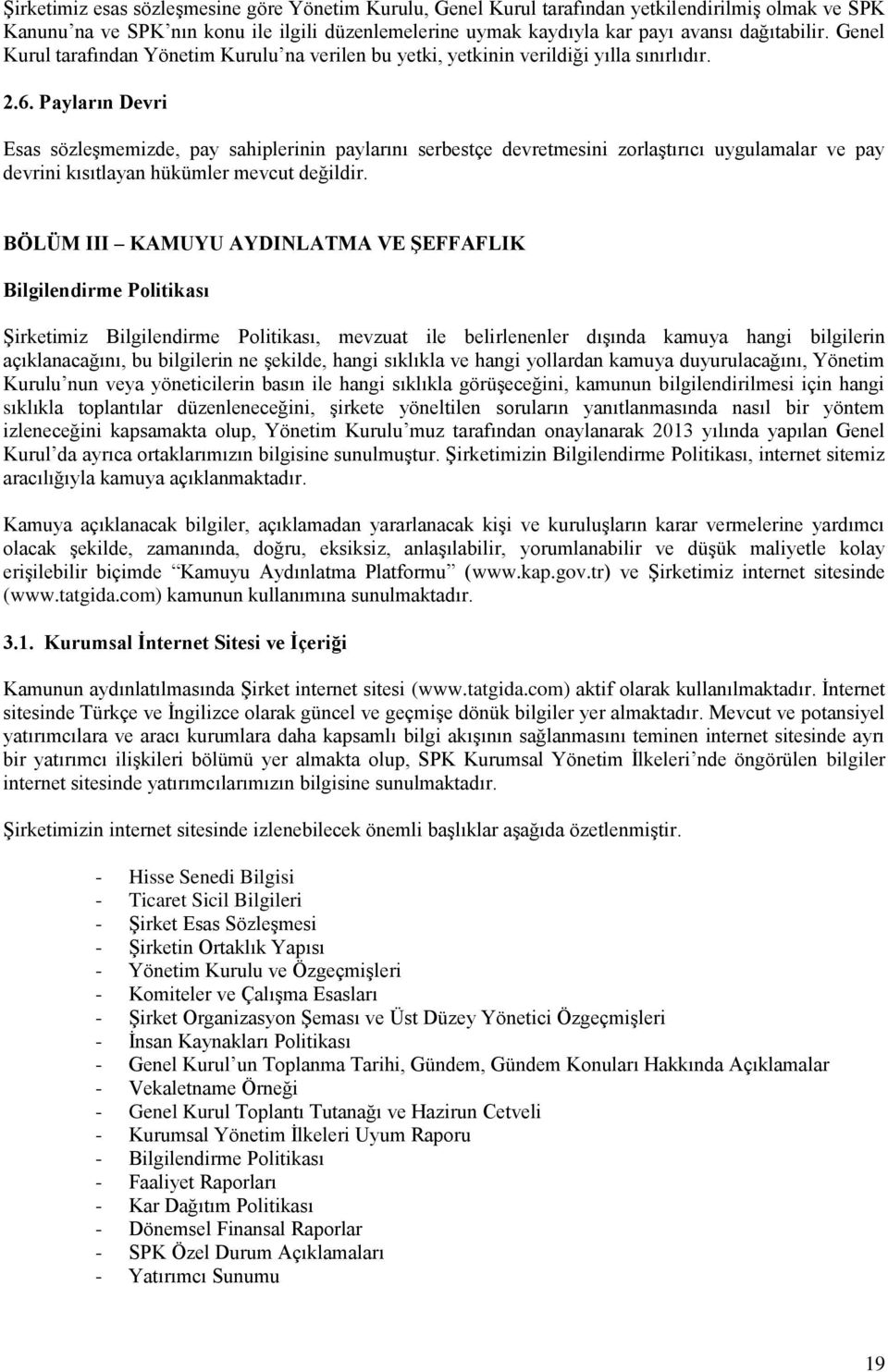 Payların Devri Esas sözleşmemizde, pay sahiplerinin paylarını serbestçe devretmesini zorlaştırıcı uygulamalar ve pay devrini kısıtlayan hükümler mevcut değildir.