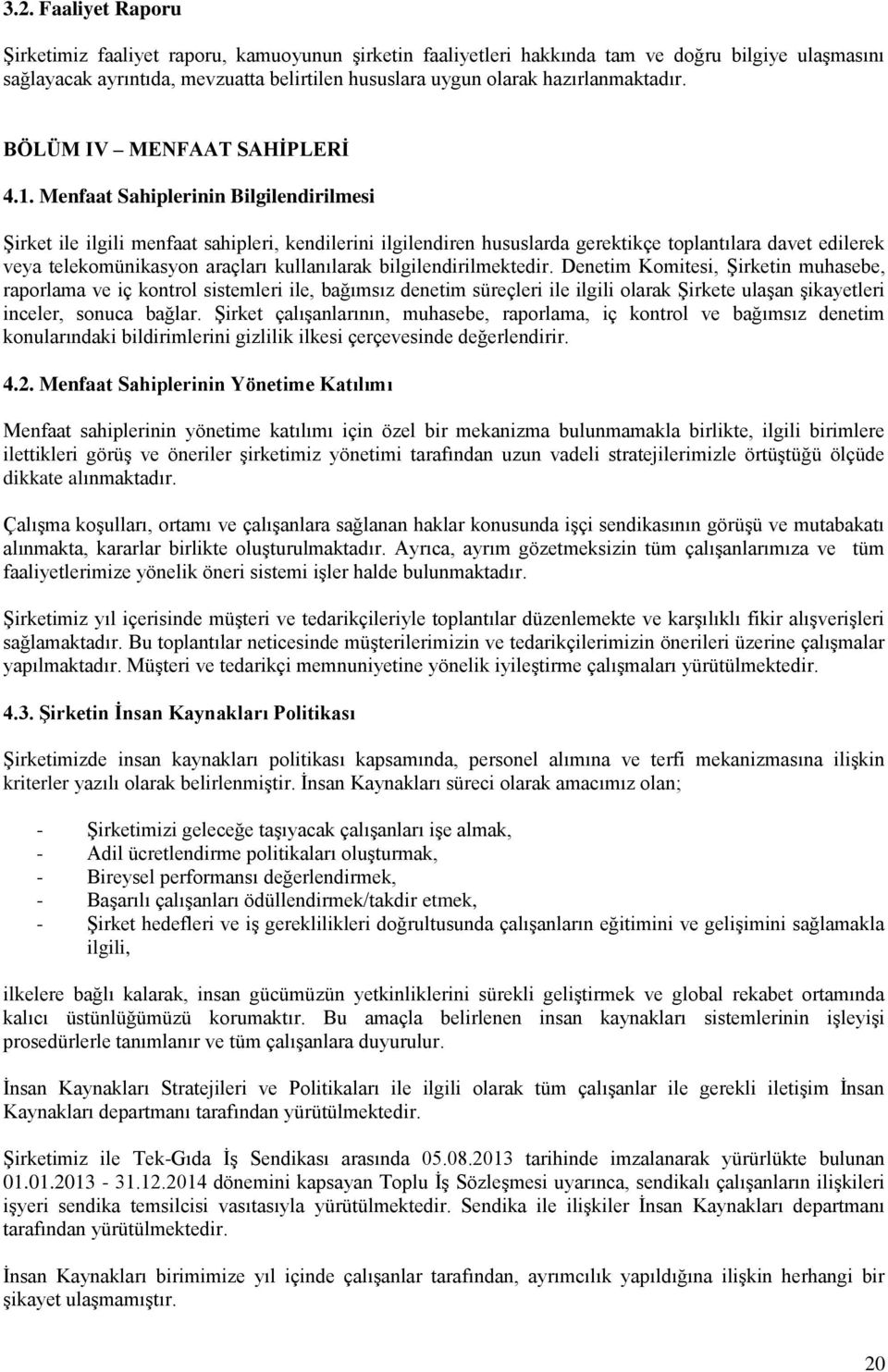 Menfaat Sahiplerinin Bilgilendirilmesi Şirket ile ilgili menfaat sahipleri, kendilerini ilgilendiren hususlarda gerektikçe toplantılara davet edilerek veya telekomünikasyon araçları kullanılarak