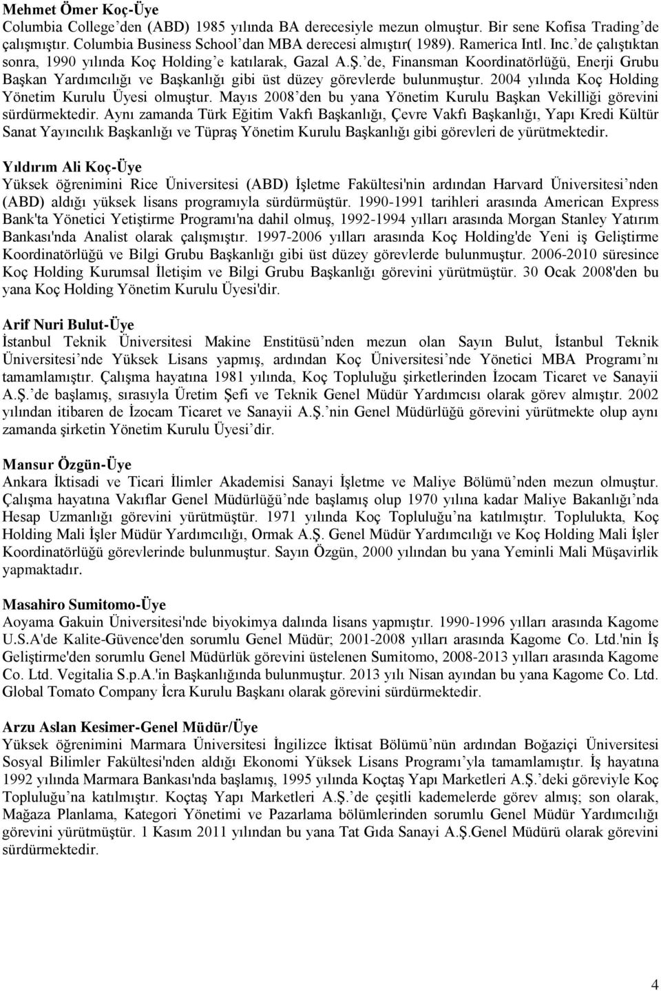 de, Finansman Koordinatörlüğü, Enerji Grubu Başkan Yardımcılığı ve Başkanlığı gibi üst düzey görevlerde bulunmuştur. 2004 yılında Koç Holding Yönetim Kurulu Üyesi olmuştur.