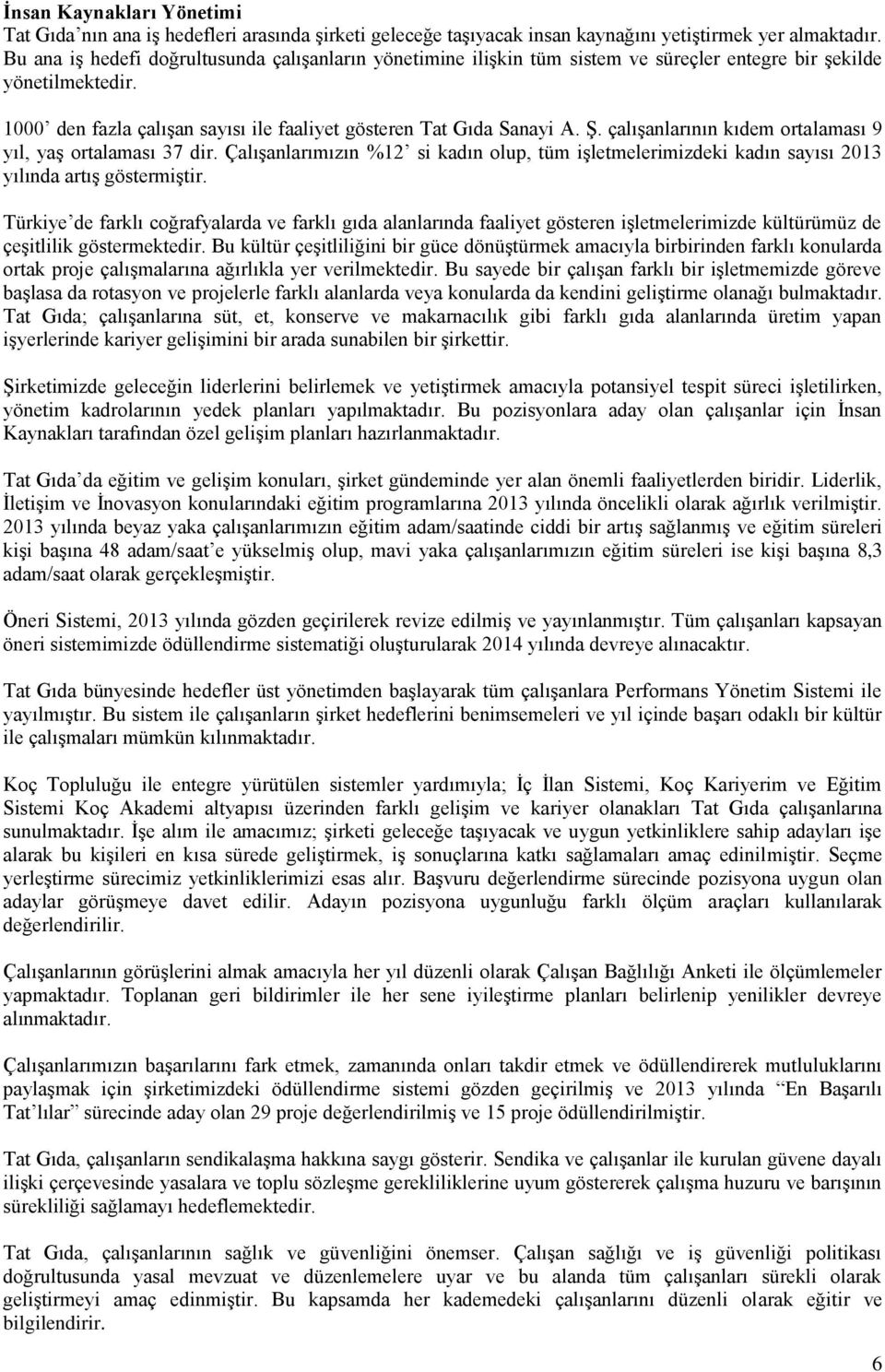 çalışanlarının kıdem ortalaması 9 yıl, yaş ortalaması 37 dir. Çalışanlarımızın %12 si kadın olup, tüm işletmelerimizdeki kadın sayısı 2013 yılında artış göstermiştir.