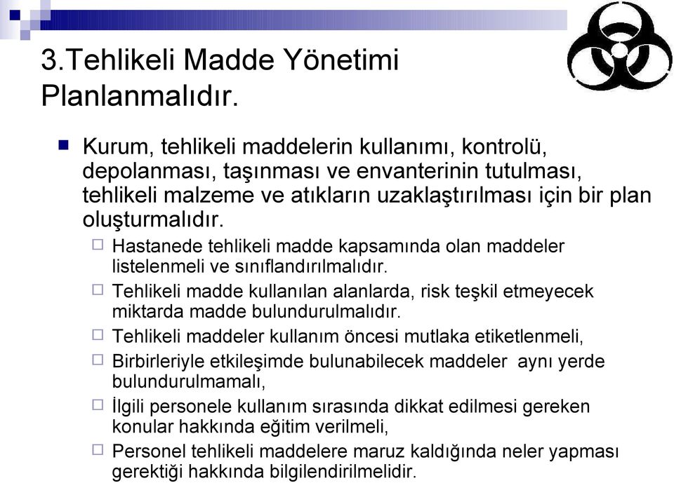 Hastanede tehlikeli madde kapsamında olan maddeler listelenmeli ve sınıflandırılmalıdır. Tehlikeli madde kullanılan alanlarda, risk teşkil etmeyecek miktarda madde bulundurulmalıdır.