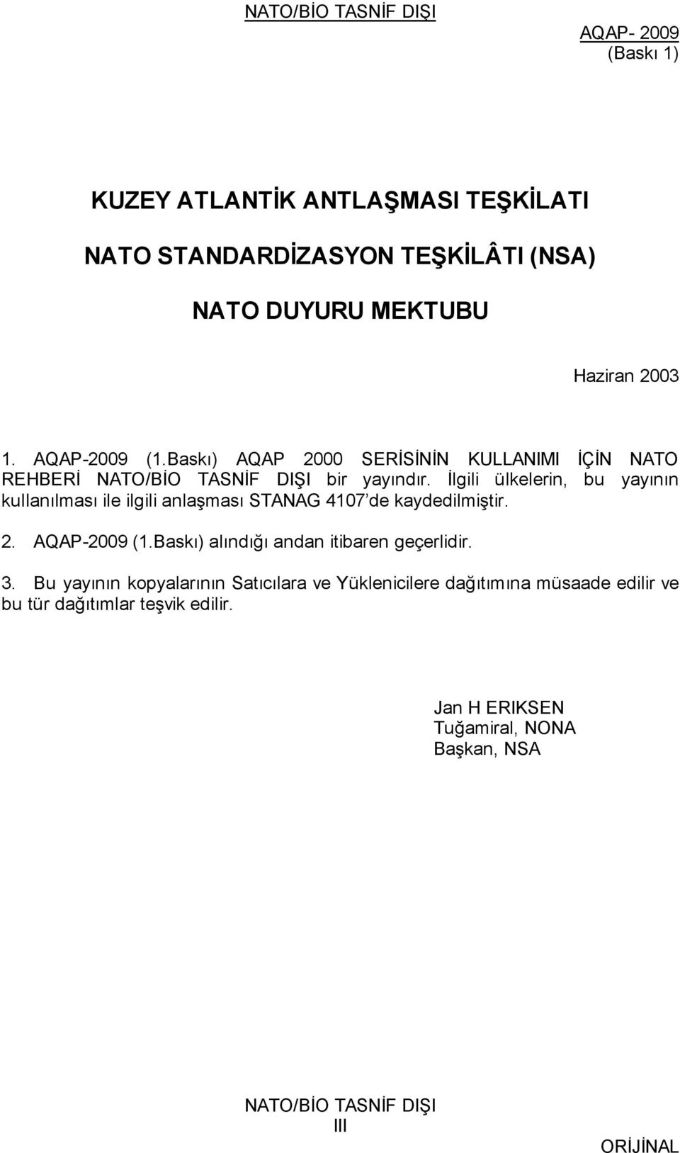 İlgili ülkelerin, bu yayının kullanılması ile ilgili anlaşması STANAG 4107 de kaydedilmiştir. 2. AQAP-2009 (1.