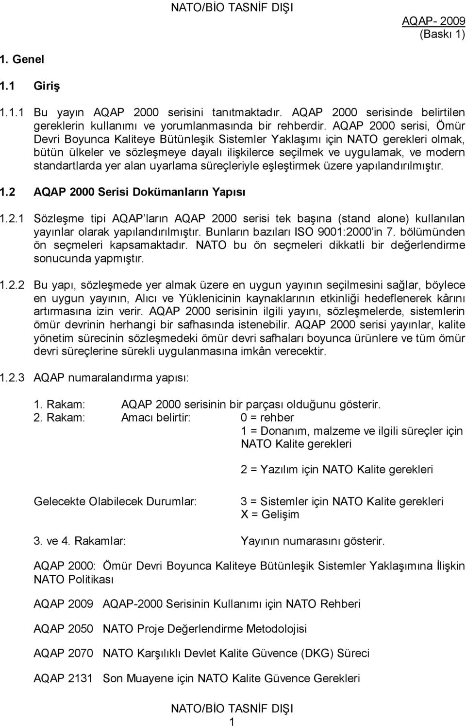 yer alan uyarlama süreçleriyle eşleştirmek üzere yapılandırılmıştır. 1.2 AQAP 2000 Serisi Dokümanların Yapısı 1.2.1 Sözleşme tipi AQAP ların AQAP 2000 serisi tek başına (stand alone) kullanılan yayınlar olarak yapılandırılmıştır.