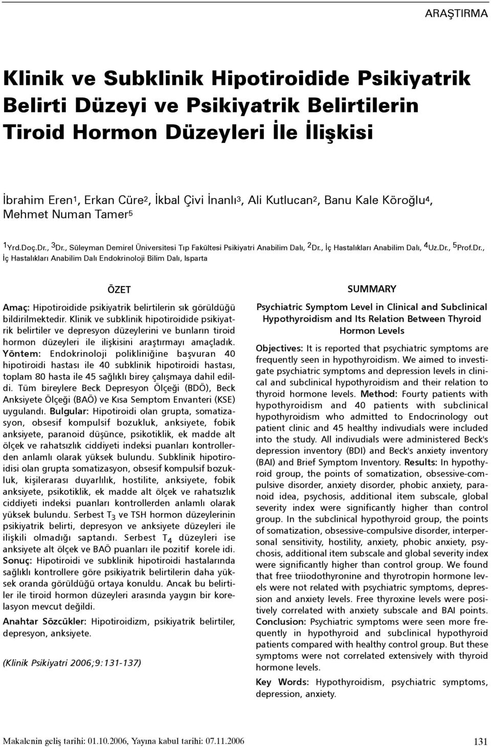 , 3 Dr., Süleyman Demirel Üniversitesi Týp Fakültesi Psikiyatri Anabilim Dalý, 2 Dr., Ýç Hastalýklarý Anabilim Dalý, 4 Uz.Dr., 5 Prof.Dr., Ýç Hastalýklarý Anabilim Dalý Endokrinoloji Bilim Dalý, Isparta ÖZET Amaç: Hipotiroidide psikiyatrik belirtilerin sýk görüldüðü bildirilmektedir.