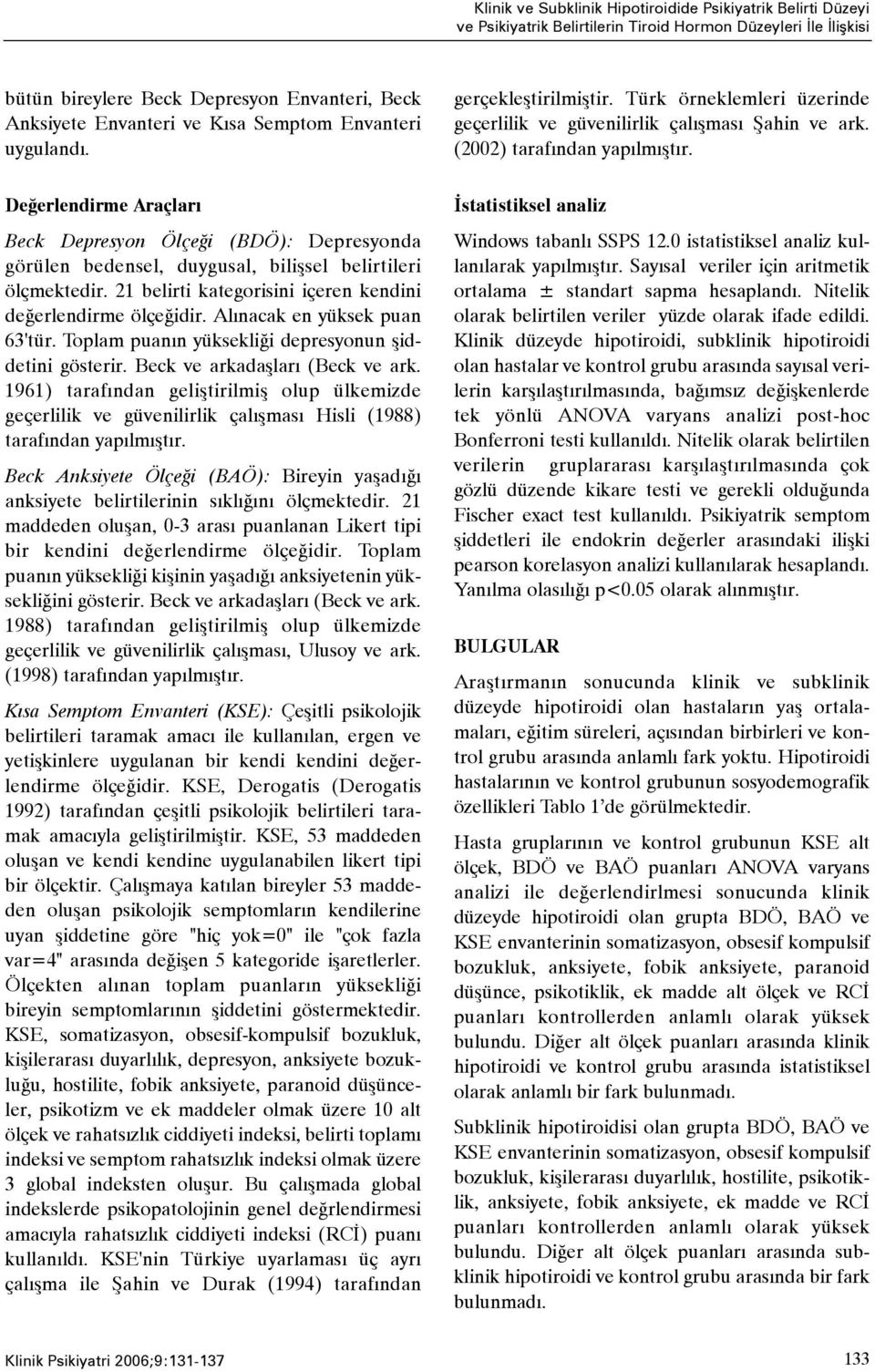 Deðerlendirme Araçlarý Beck Depresyon Ölçeði (BDÖ): Depresyonda görülen bedensel, duygusal, biliþsel belirtileri ölçmektedir. 21 belirti kategorisini içeren kendini deðerlendirme ölçeðidir.