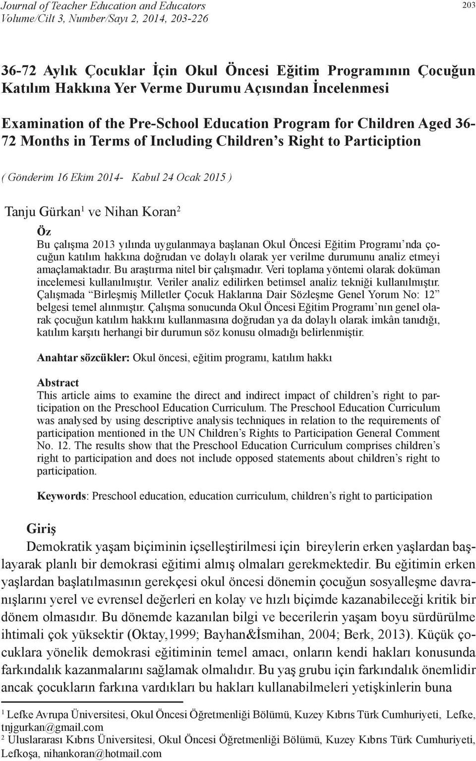 Gürkan 1 ve Nihan Koran 2 Öz Bu çalışma 2013 yılında uygulanmaya başlanan Okul Öncesi Eğitim Programı nda çocuğun katılım hakkına doğrudan ve dolaylı olarak yer verilme durumunu analiz etmeyi