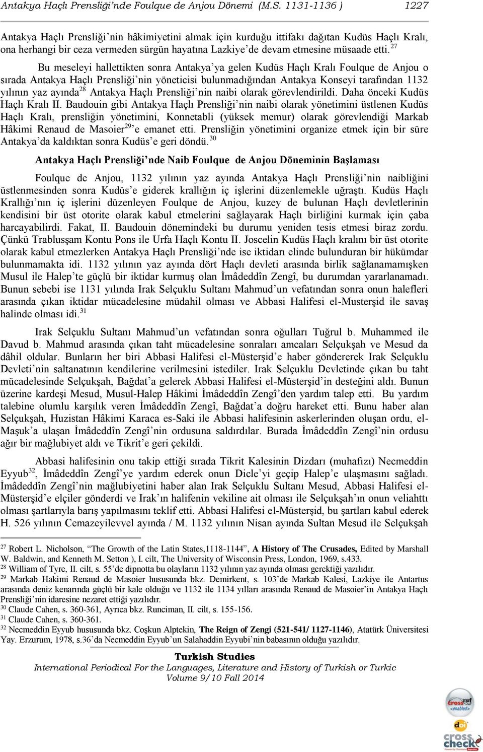 27 Bu meseleyi hallettikten sonra Antakya ya gelen Kudüs Haçlı Kralı Foulque de Anjou o sırada Antakya Haçlı Prensliği nin yöneticisi bulunmadığından Antakya Konseyi tarafından 1132 yılının yaz