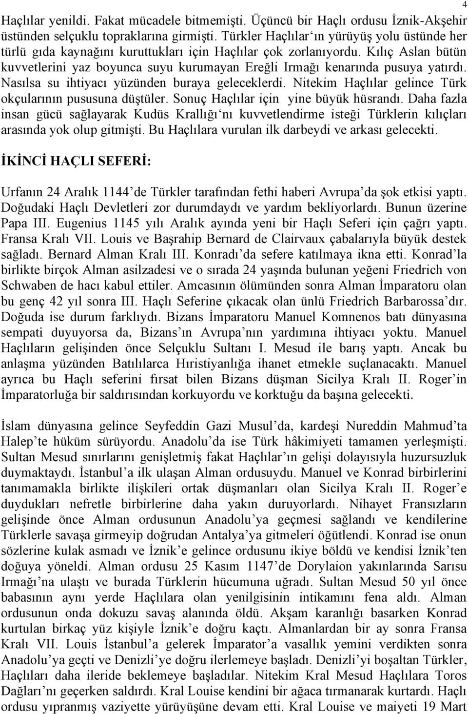 Kılıç Aslan bütün kuvvetlerini yaz boyunca suyu kurumayan Ereğli Irmağı kenarında pusuya yatırdı. Nasılsa su ihtiyacı yüzünden buraya geleceklerdi.