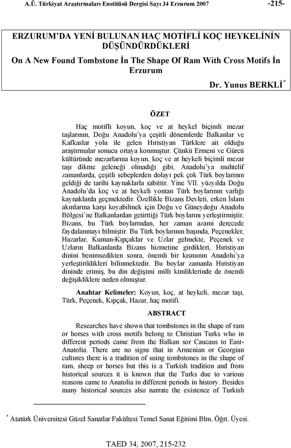 Yunus BERKLİ * ÖZET Haç motifli koyun, koç ve at heykel biçimli mezar taşlarının, Doğu Anadolu ya çeşitli dönemlerde Balkanlar ve Kafkaslar yolu ile gelen Hıristiyan Türklere ait olduğu araştırmalar