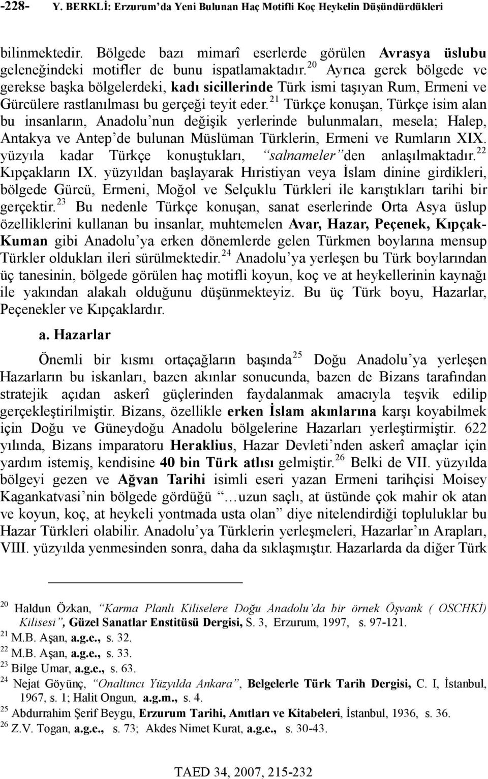 21 Türkçe konuşan, Türkçe isim alan bu insanların, Anadolu nun değişik yerlerinde bulunmaları, mesela; Halep, Antakya ve Antep de bulunan Müslüman Türklerin, Ermeni ve Rumların XIX.