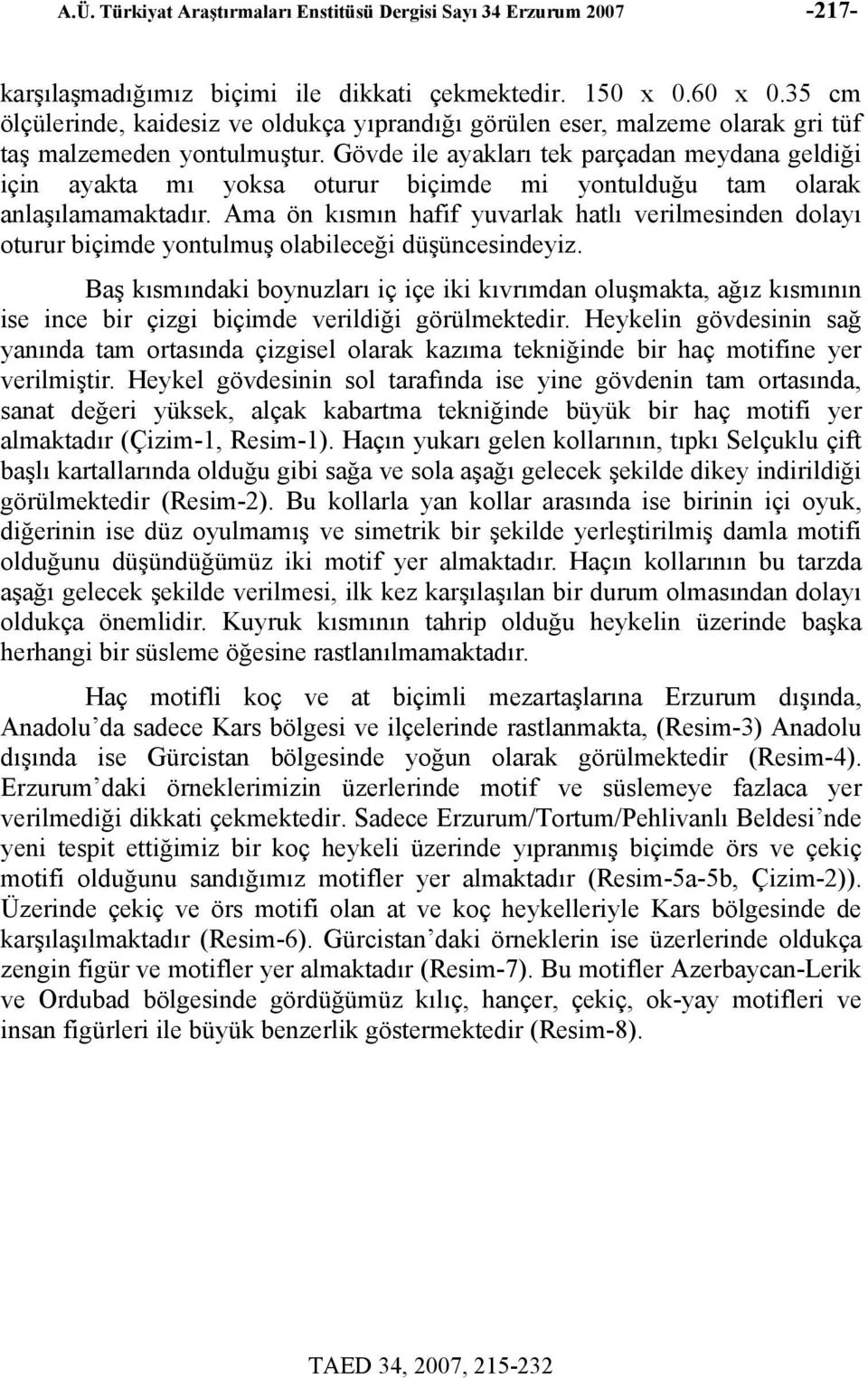 Gövde ile ayakları tek parçadan meydana geldiği için ayakta mı yoksa oturur biçimde mi yontulduğu tam olarak anlaşılamamaktadır.