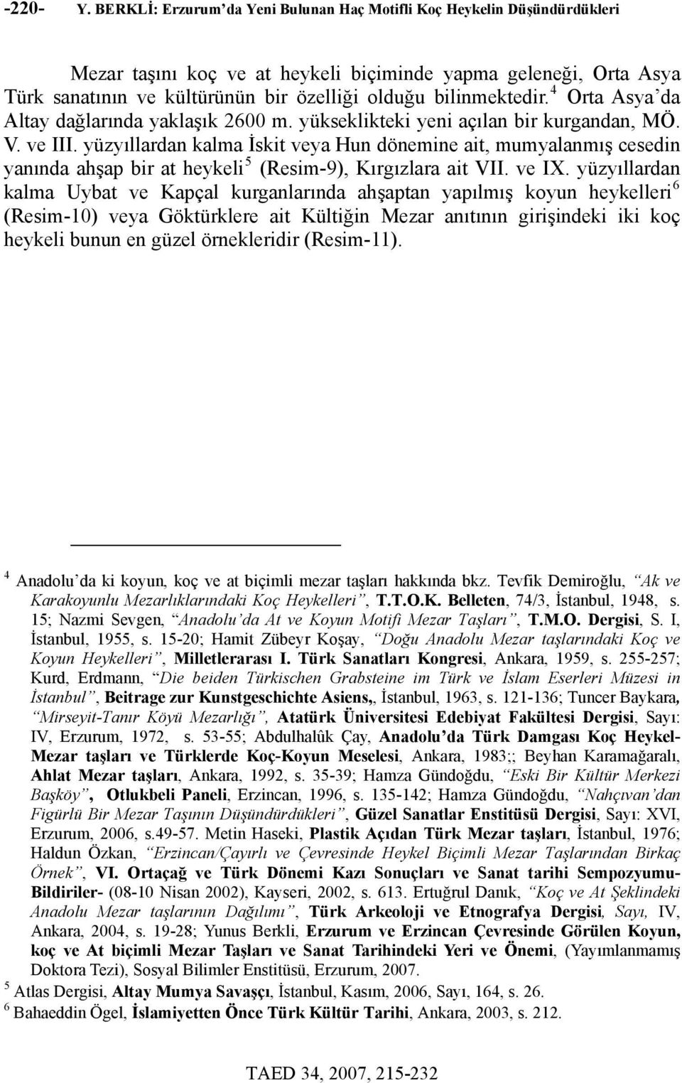 bilinmektedir. 4 Orta Asya da Altay dağlarında yaklaşık 2600 m. yükseklikteki yeni açılan bir kurgandan, MÖ. V. ve III.