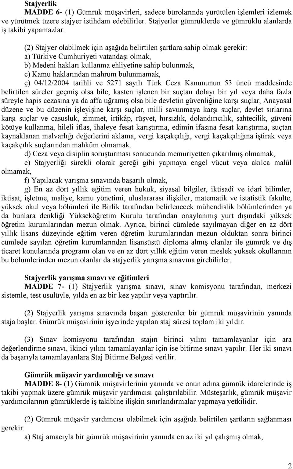 (2) Stajyer olabilmek için aşağıda belirtilen şartlara sahip olmak gerekir: a) Türkiye Cumhuriyeti vatandaşı olmak, b) Medeni hakları kullanma ehliyetine sahip bulunmak, c) Kamu haklarından mahrum