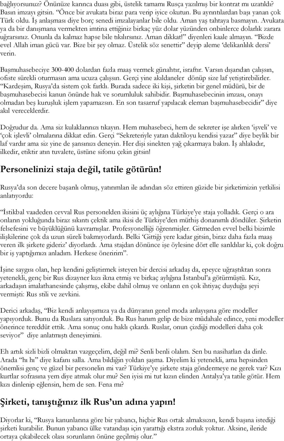 Avukata ya da bir danışmana vermekten imtina ettiğiniz birkaç yüz dolar yüzünden onbinlerce dolarlık zarara uğrarsınız. Onunla da kalmaz hapse bile tıkılırsınız. Aman dikkat! diyenleri kaale almayın.