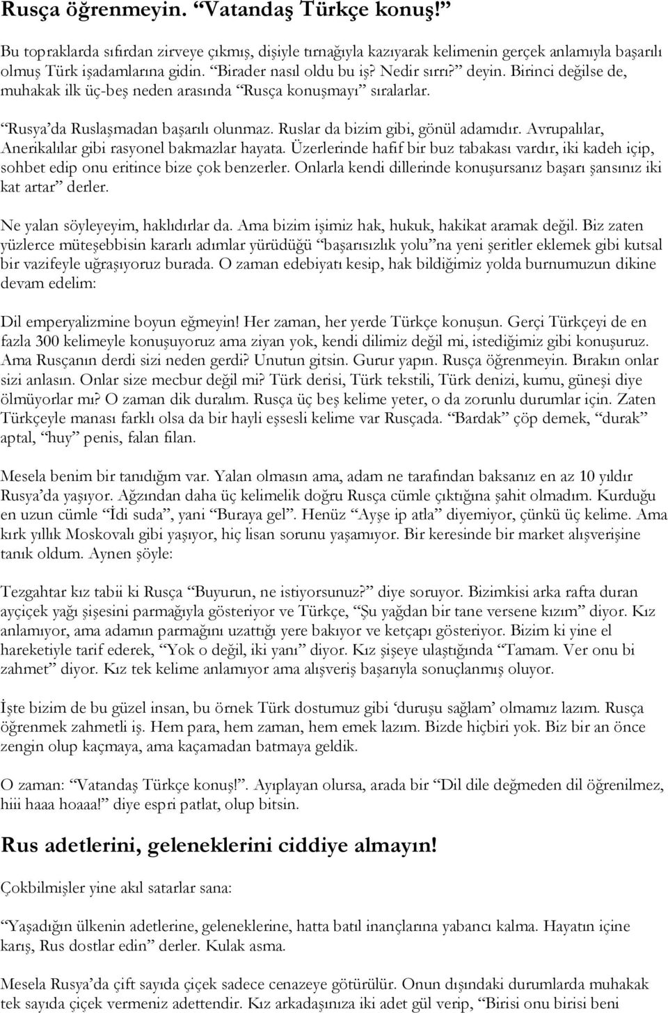 Ruslar da bizim gibi, gönül adamıdır. Avrupalılar, Anerikalılar gibi rasyonel bakmazlar hayata. Üzerlerinde hafif bir buz tabakası vardır, iki kadeh içip, sohbet edip onu eritince bize çok benzerler.