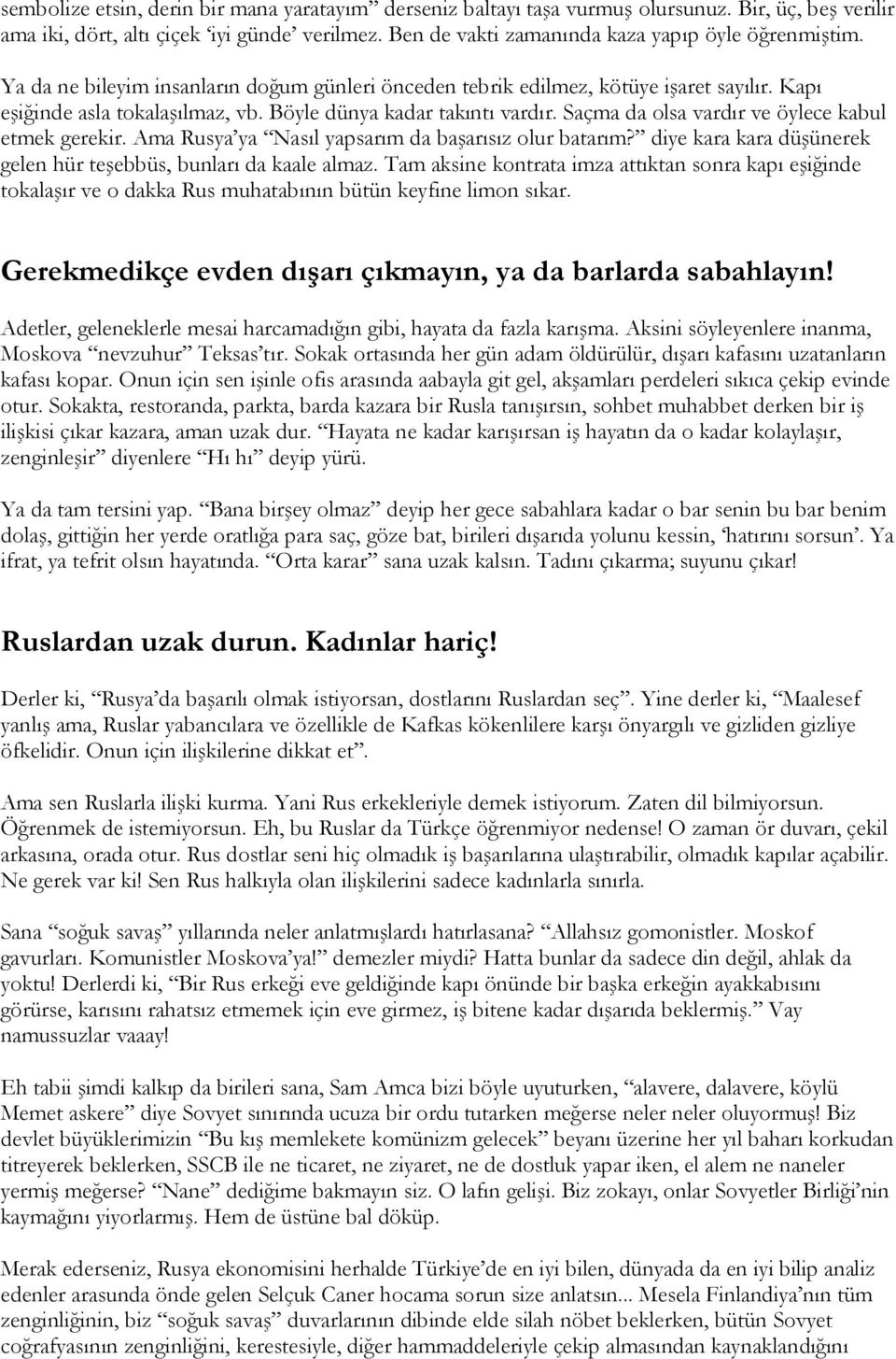 Saçma da olsa vardır ve öylece kabul etmek gerekir. Ama Rusya ya Nasıl yapsarım da başarısız olur batarım? diye kara kara düşünerek gelen hür teşebbüs, bunları da kaale almaz.