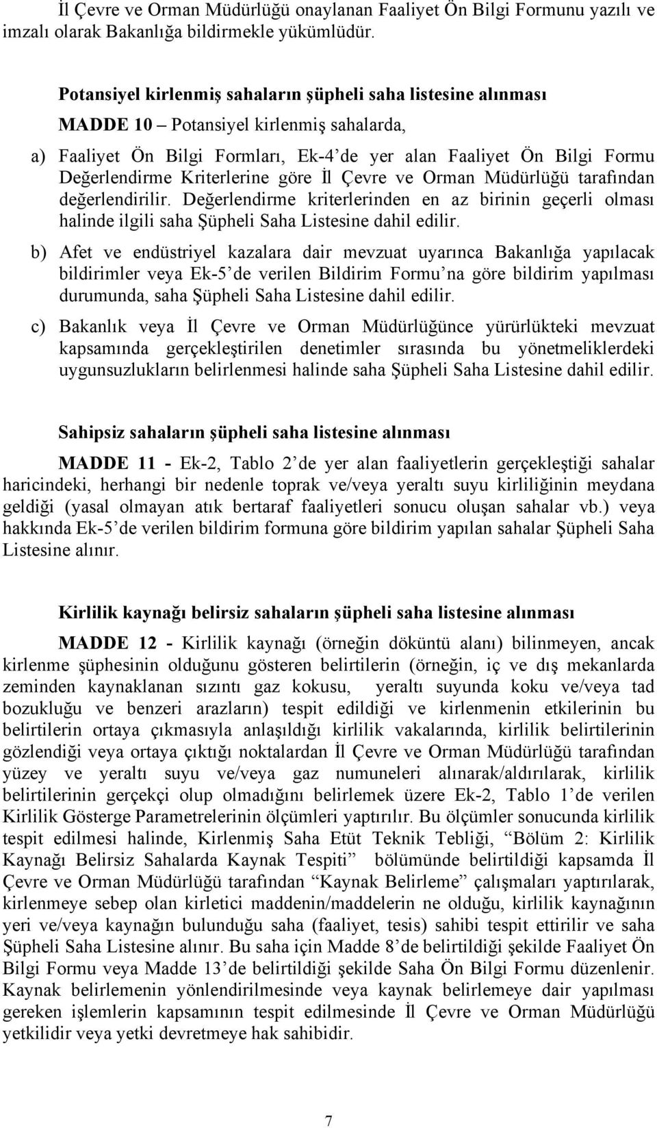 Orman Müdürlüğü taraından dğrlndirilir. Dğrlndirm kritrlrindn n az irinin gçrli olması halind ilgili saha Şüphli Saha Listsin dahil dilir.