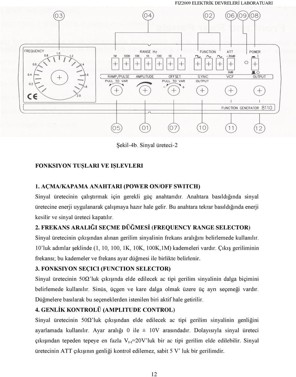 FREKANS ARALIĞI SEÇME DÜĞMESİ (FREQUENCY RANGE SELECTOR) Sinyal üretecinin çıkışından alınan gerilim sinyalinin frekans aralığını belirlemede kullanılır.