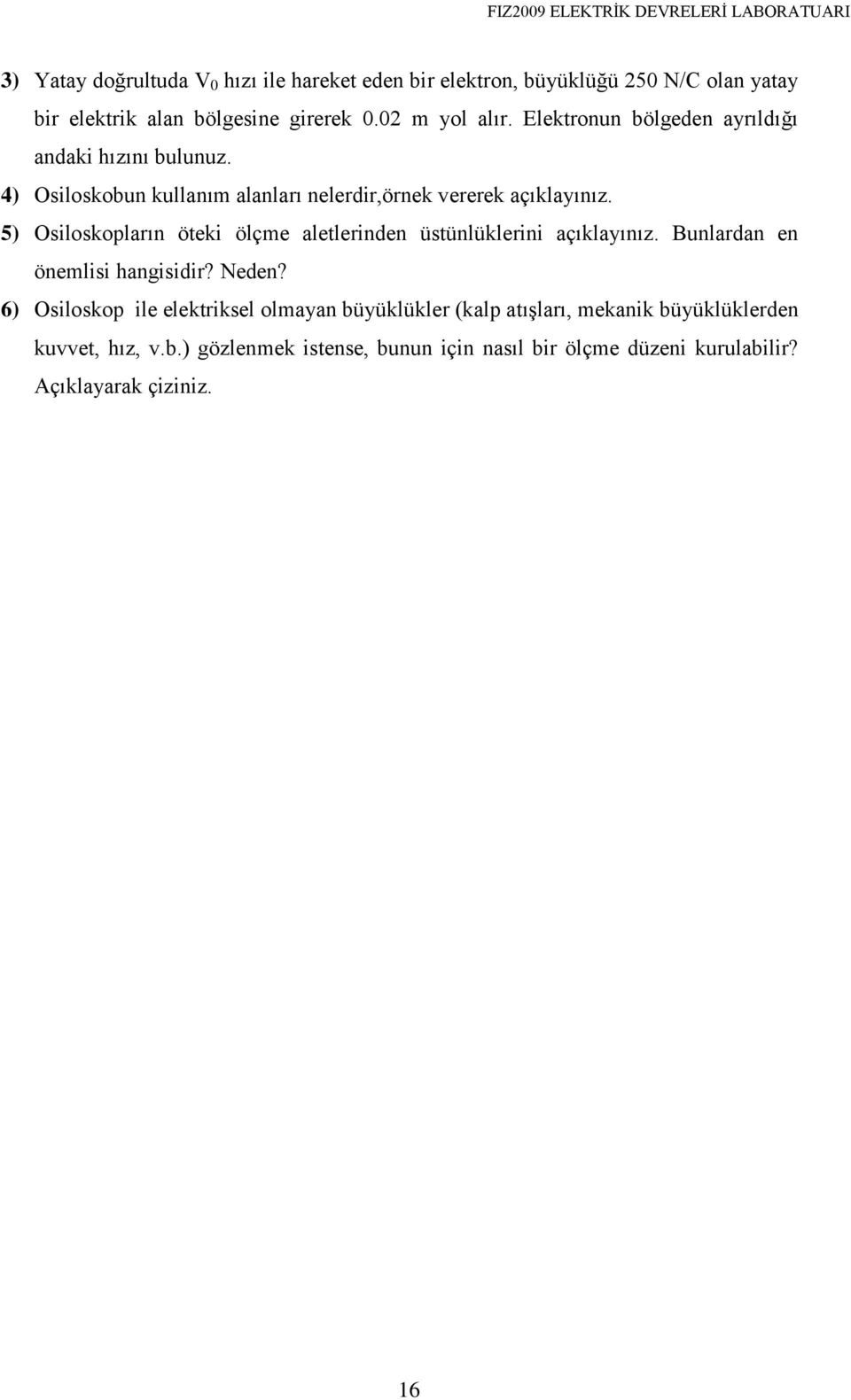 5) Osiloskopların öteki ölçme aletlerinden üstünlüklerini açıklayınız. Bunlardan en önemlisi hangisidir? Neden?