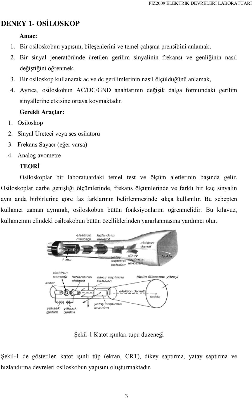 Ayrıca, osiloskobun AC/DC/GND anahtarının değişik dalga formundaki gerilim sinyallerine etkisine ortaya koymaktadır. Gerekli Araçlar: 1. Osiloskop 2. Sinyal Üreteci veya ses osilatörü 3.