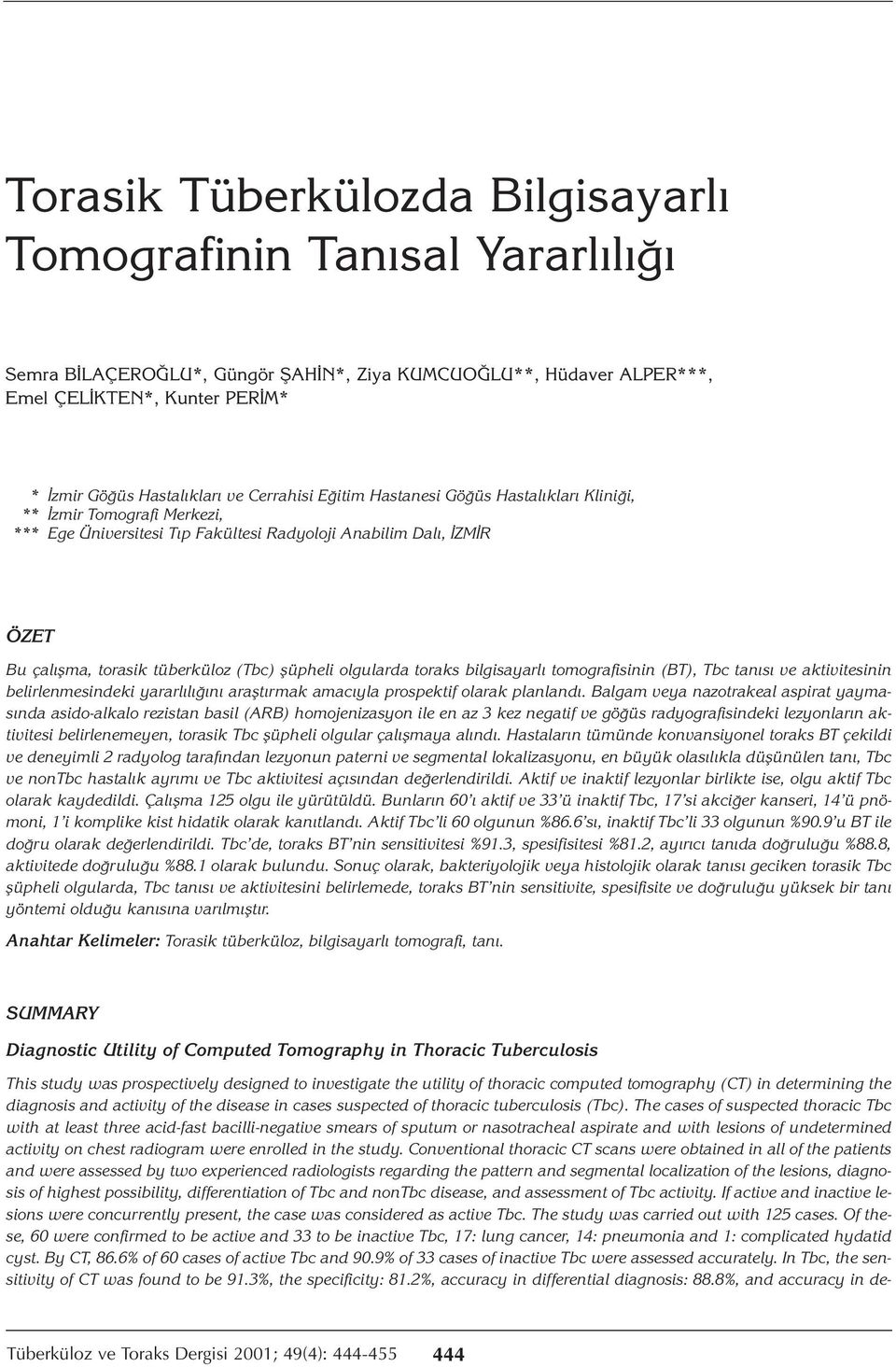 olgularda toraks bilgisayarlı tomografisinin (BT), Tbc tanısı ve aktivitesinin belirlenmesindeki yararlılığını araştırmak amacıyla prospektif olarak planlandı.