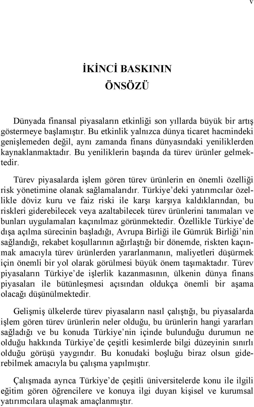 Türev piyasalarda işlem gören türev ürünlerin en önemli özelliği risk yönetimine olanak sağlamalarıdır.