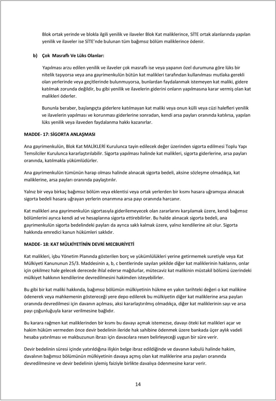 tarafından kullanılması mutlaka gerekli olan yerlerinde veya geçitlerinde bulunmuyorsa, bunlardan faydalanmak istemeyen kat maliki, gidere katılmak zorunda değildir, bu gibi yenilik ve ilavelerin