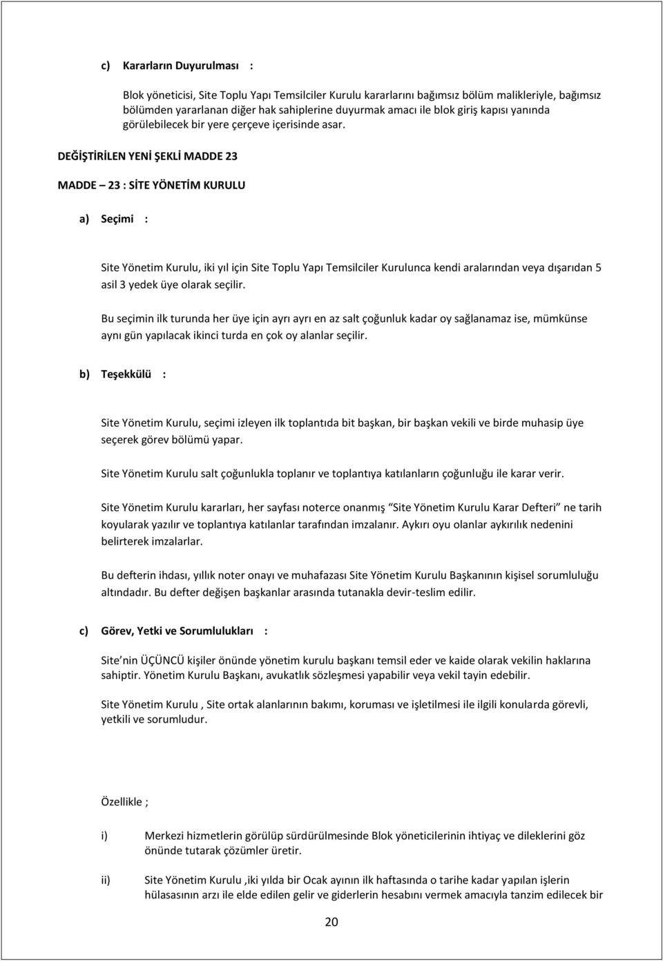 DEĞİŞTİRİLEN YENİ ŞEKLİ MADDE 23 MADDE 23 : SİTE YÖNETİM KURULU a) Seçimi : Site Yönetim Kurulu, iki yıl için Site Toplu Yapı Temsilciler Kurulunca kendi aralarından veya dışarıdan 5 asil 3 yedek üye