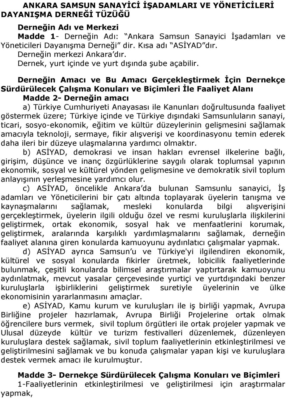 Derneğin Amacı ve Bu Amacı Gerçekleştirmek İçin Dernekçe Sürdürülecek Çalışma Konuları ve Biçimleri İle Faaliyet Alanı Madde 2- Derneğin amacı a) Türkiye Cumhuriyeti Anayasası ile Kanunları