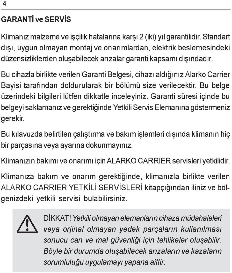 Bu cihazla birlikte verilen Garanti Belgesi, cihazý aldýðýnýz Alarko Carrier Bayisi tarafýndan doldurularak bir bölümü size verilecektir. Bu belge üzerindeki bilgileri lütfen dikkatle inceleyiniz.