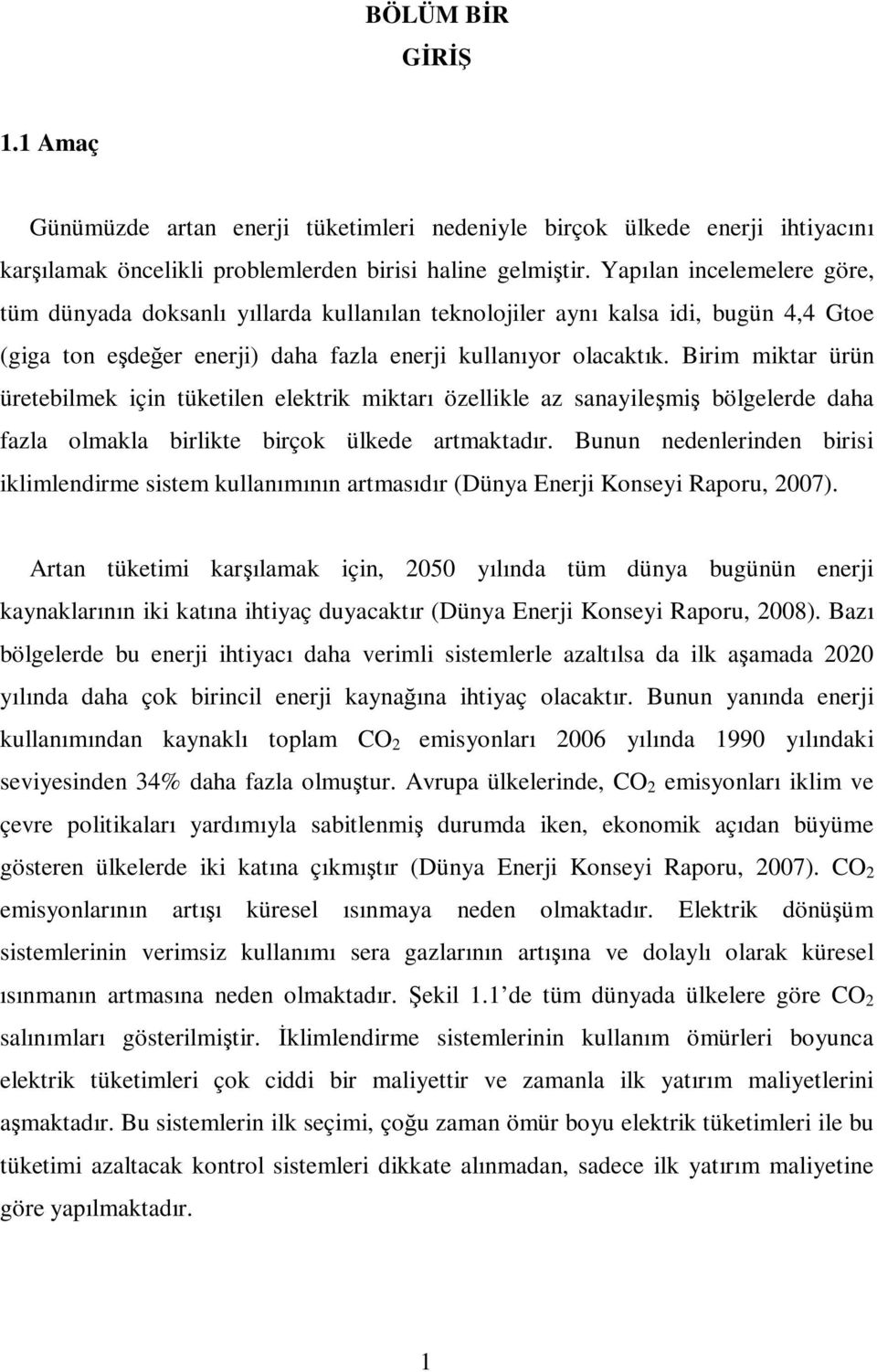 Birim miktar ürün üretebilmek için tüketilen elektrik miktarı özellikle az sanayileşmiş bölgelerde daha fazla olmakla birlikte birçok ülkede artmaktadır.